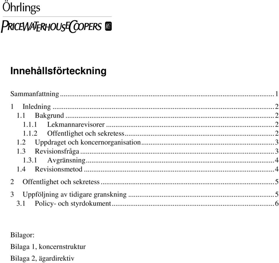 4 Revisionsmetod...4 2 Offentlighet och sekretess...5 3 Uppföljning av tidigare granskning...5 3.1 Policy- och styrdokument.