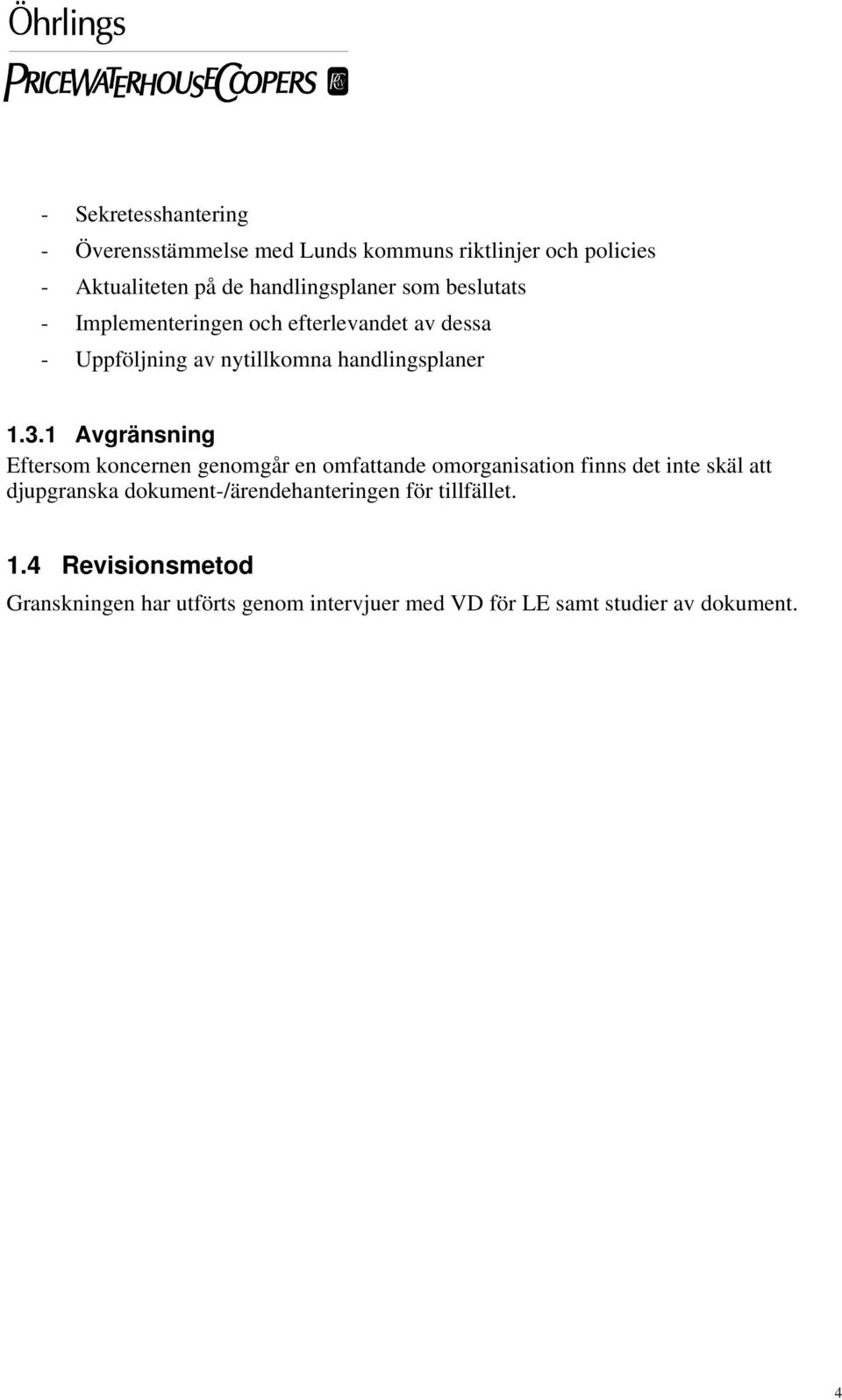 1 Avgränsning Eftersom koncernen genomgår en omfattande omorganisation finns det inte skäl att djupgranska