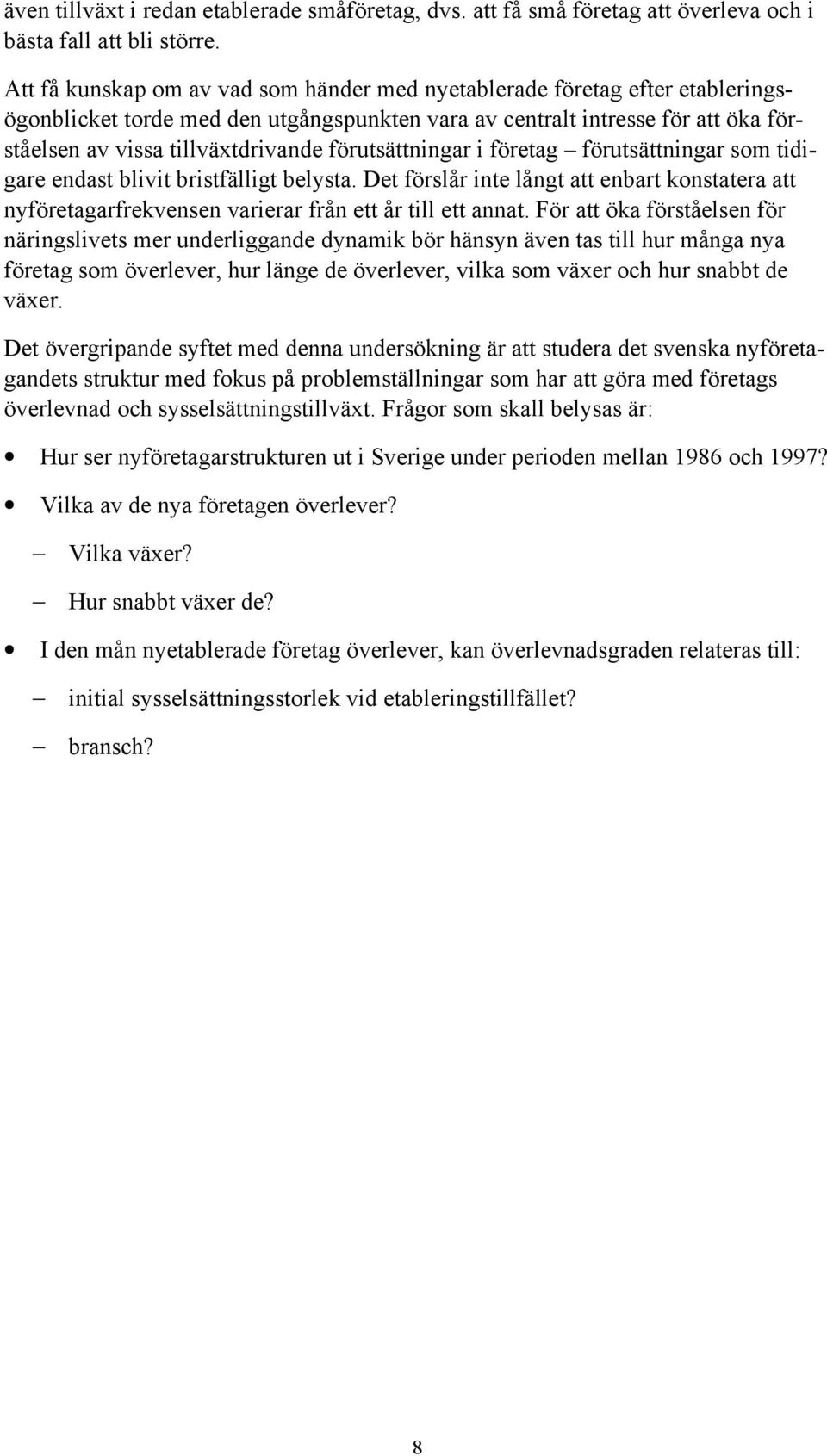 förutsättningar i företag förutsättningar som tidigare endast blivit bristfälligt belysta. Det förslår inte långt att enbart konstatera att nyföretagarfrekvensen varierar från ett år till ett annat.