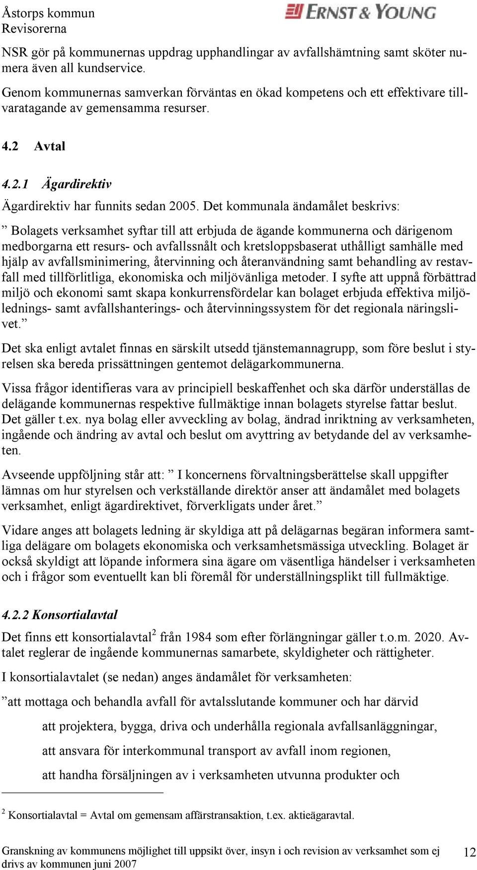 Det kommunala ändamålet beskrivs: Bolagets verksamhet syftar till att erbjuda de ägande kommunerna och därigenom medborgarna ett resurs- och avfallssnålt och kretsloppsbaserat uthålligt samhälle med