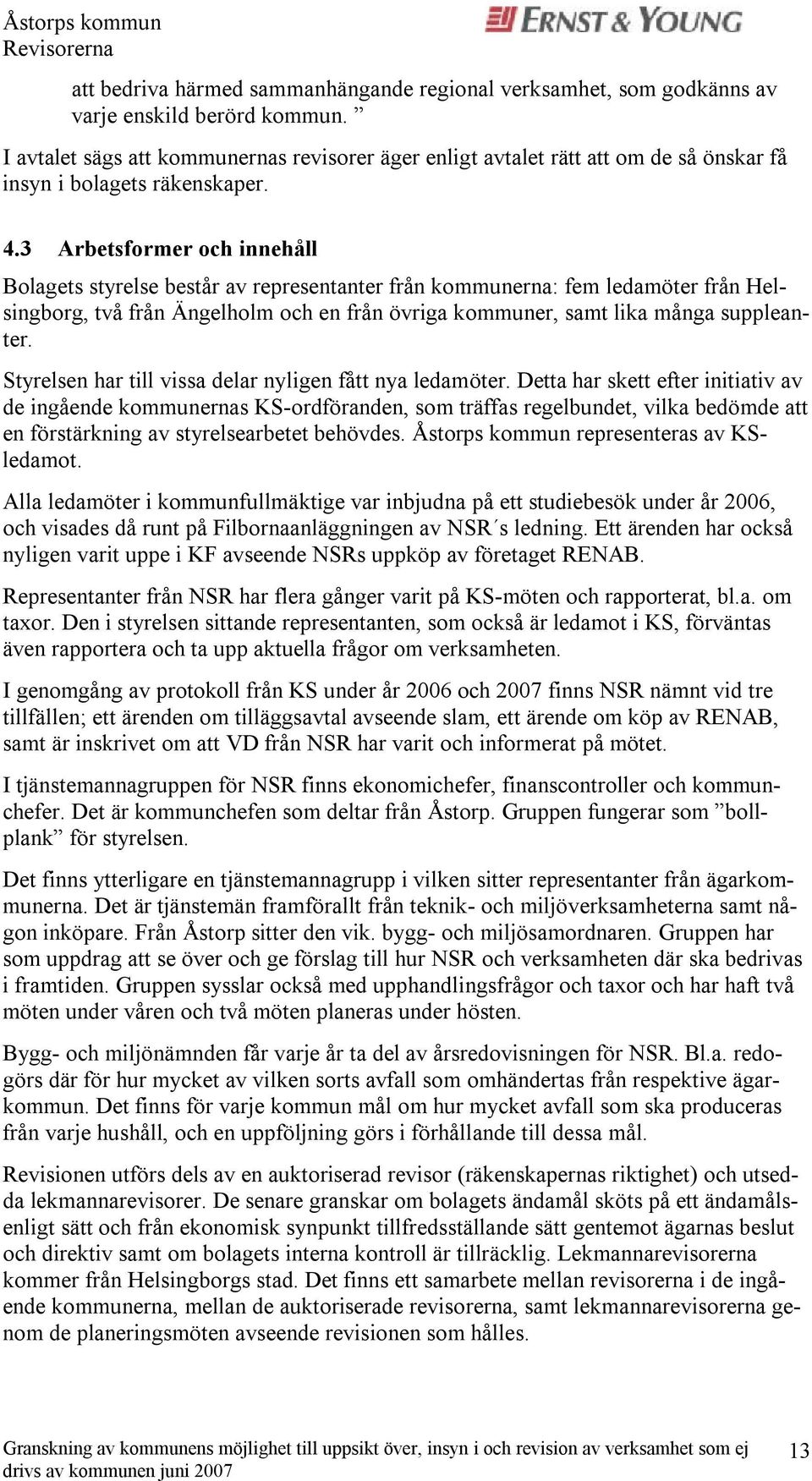 3 Arbetsformer och innehåll Bolagets styrelse består av representanter från kommunerna: fem ledamöter från Helsingborg, två från Ängelholm och en från övriga kommuner, samt lika många suppleanter.