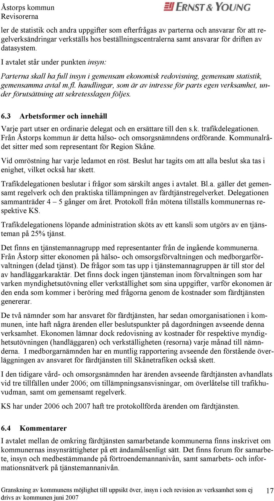 handlingar, som är av intresse för parts egen verksamhet, under förutsättning att sekretesslagen följes. 6.