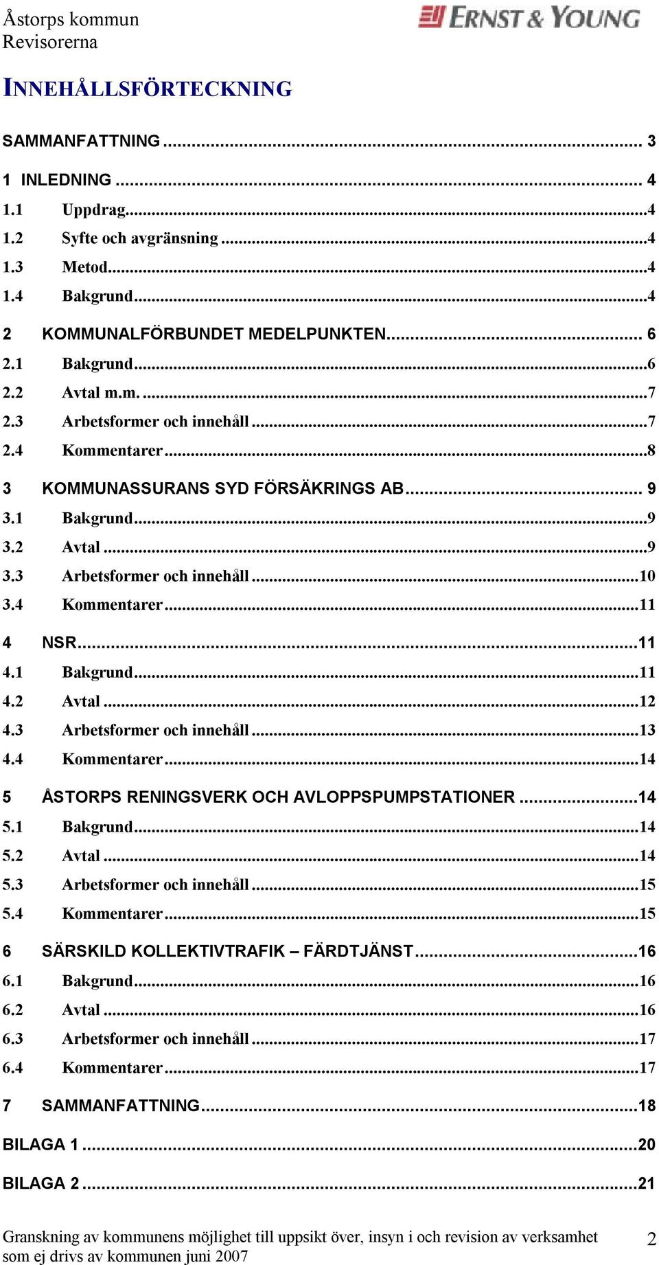 NSR...11 4.1 Bakgrund...11 4.2 Avtal...12 4.3 Arbetsformer och innehåll...13 4.4 Kommentarer...14 5 ÅSTORPS RENINGSVERK OCH AVLOPPSPUMPSTATIONER...14 5.1 Bakgrund...14 5.2 Avtal...14 5.3 Arbetsformer och innehåll...15 5.