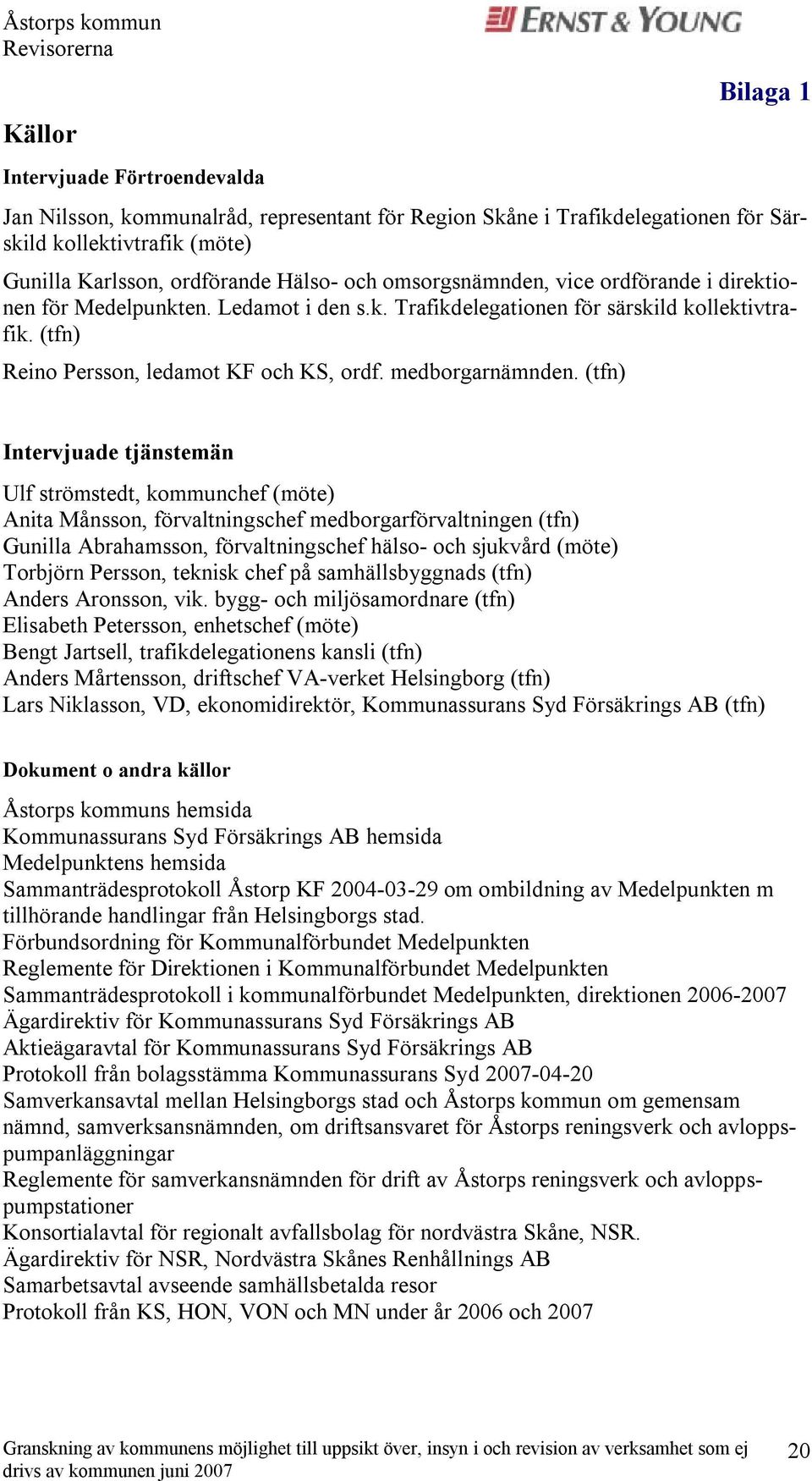 (tfn) Intervjuade tjänstemän Ulf strömstedt, kommunchef (möte) Anita Månsson, förvaltningschef medborgarförvaltningen (tfn) Gunilla Abrahamsson, förvaltningschef hälso- och sjukvård (möte) Torbjörn