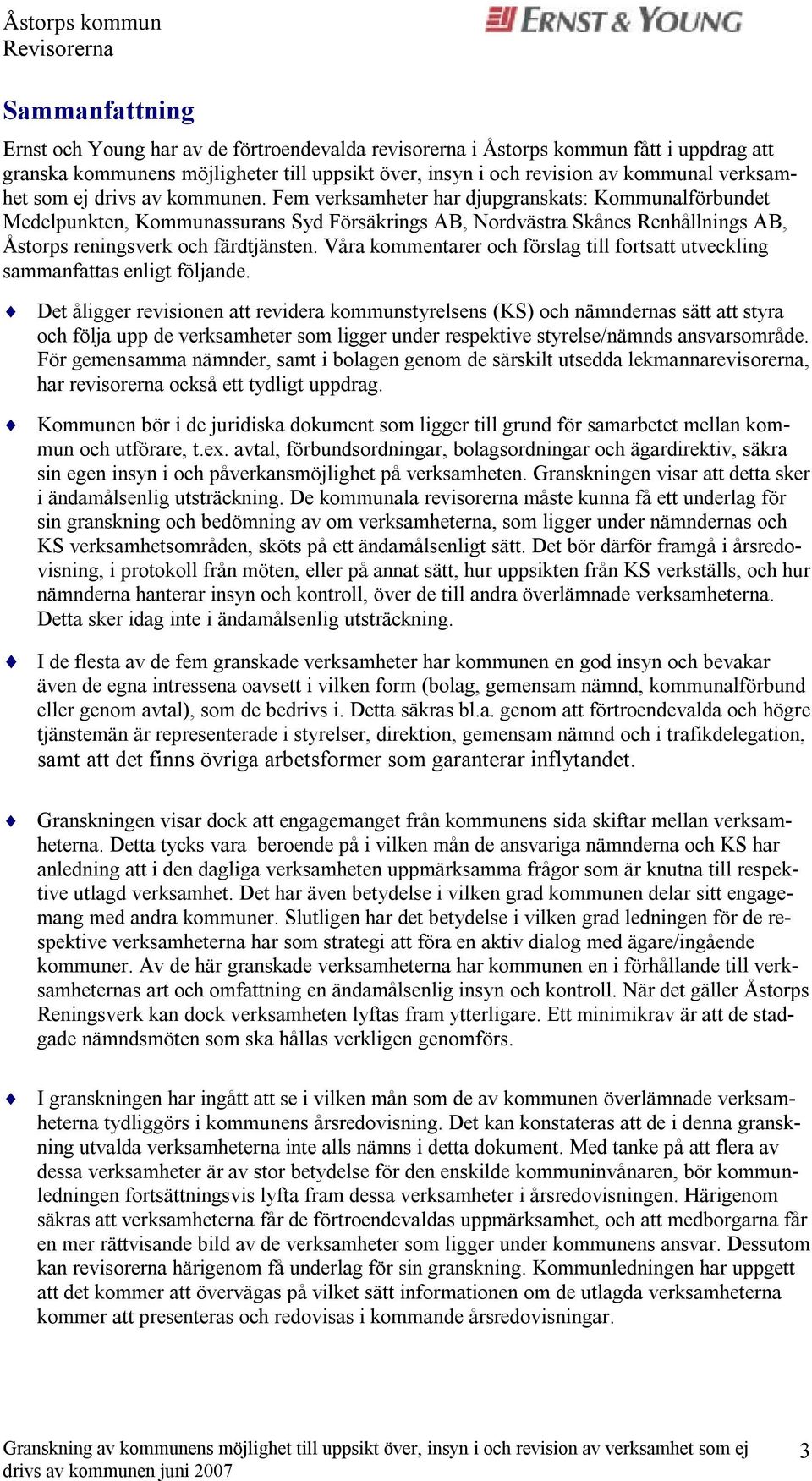 Fem verksamheter har djupgranskats: Kommunalförbundet Medelpunkten, Kommunassurans Syd Försäkrings AB, Nordvästra Skånes Renhållnings AB, Åstorps reningsverk och färdtjänsten.