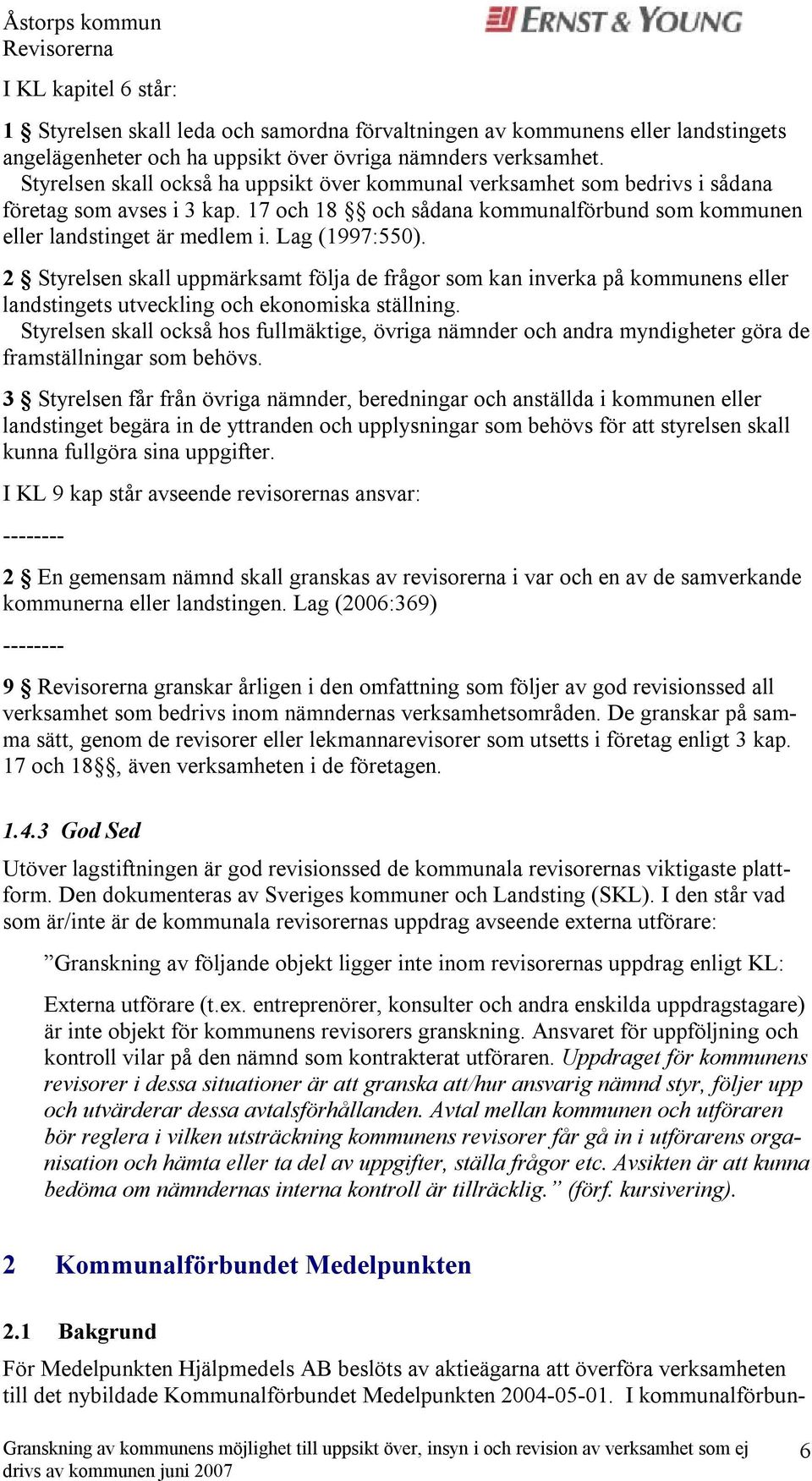 Lag (1997:550). 2 Styrelsen skall uppmärksamt följa de frågor som kan inverka på kommunens eller landstingets utveckling och ekonomiska ställning.