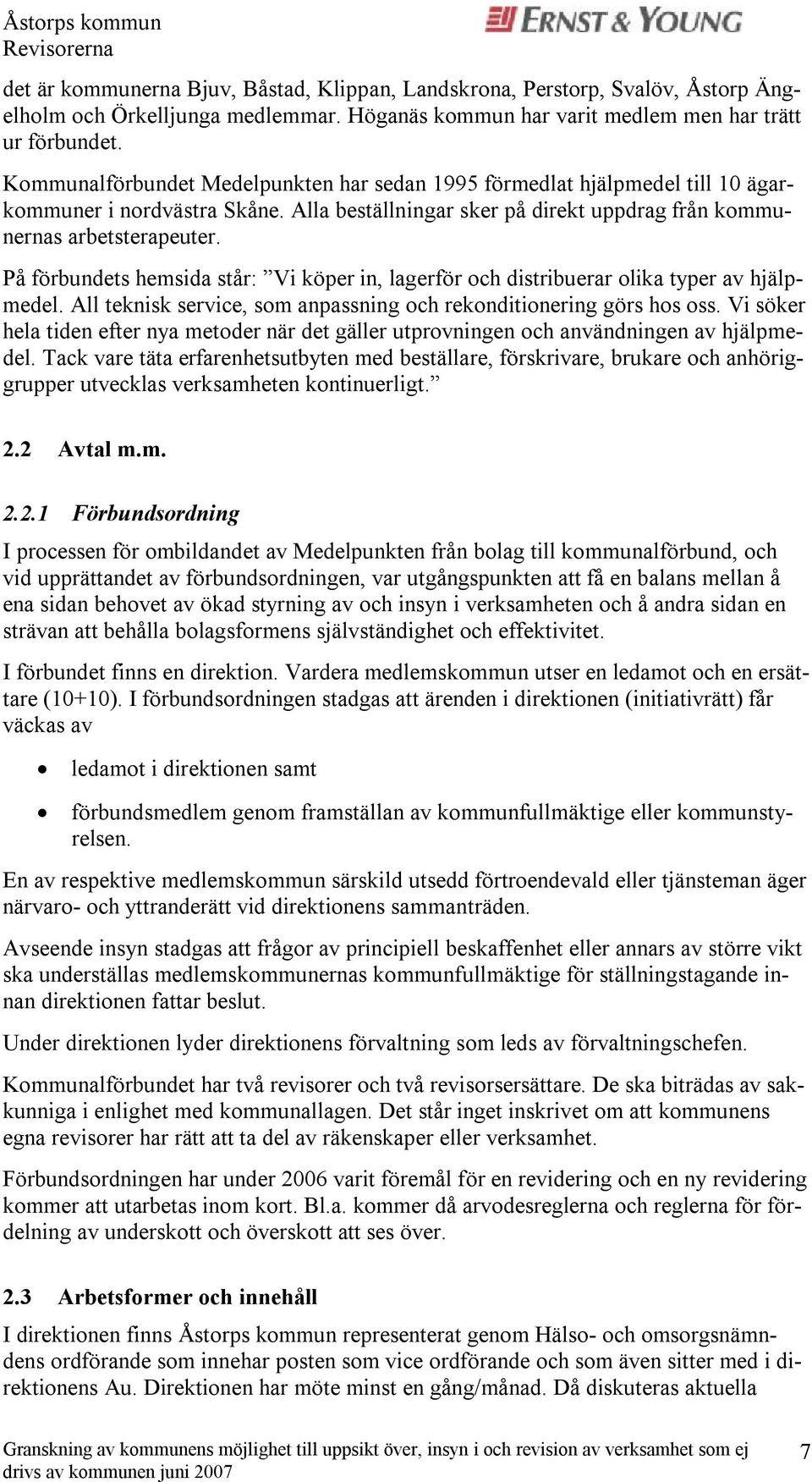 På förbundets hemsida står: Vi köper in, lagerför och distribuerar olika typer av hjälpmedel. All teknisk service, som anpassning och rekonditionering görs hos oss.