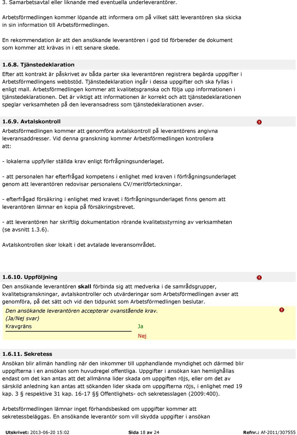 Tjänstedeklaration Efter att kontrakt är påskrivet av båda parter ska leverantören registrera begärda uppgifter i Arbetsförmedlingens webbstöd.