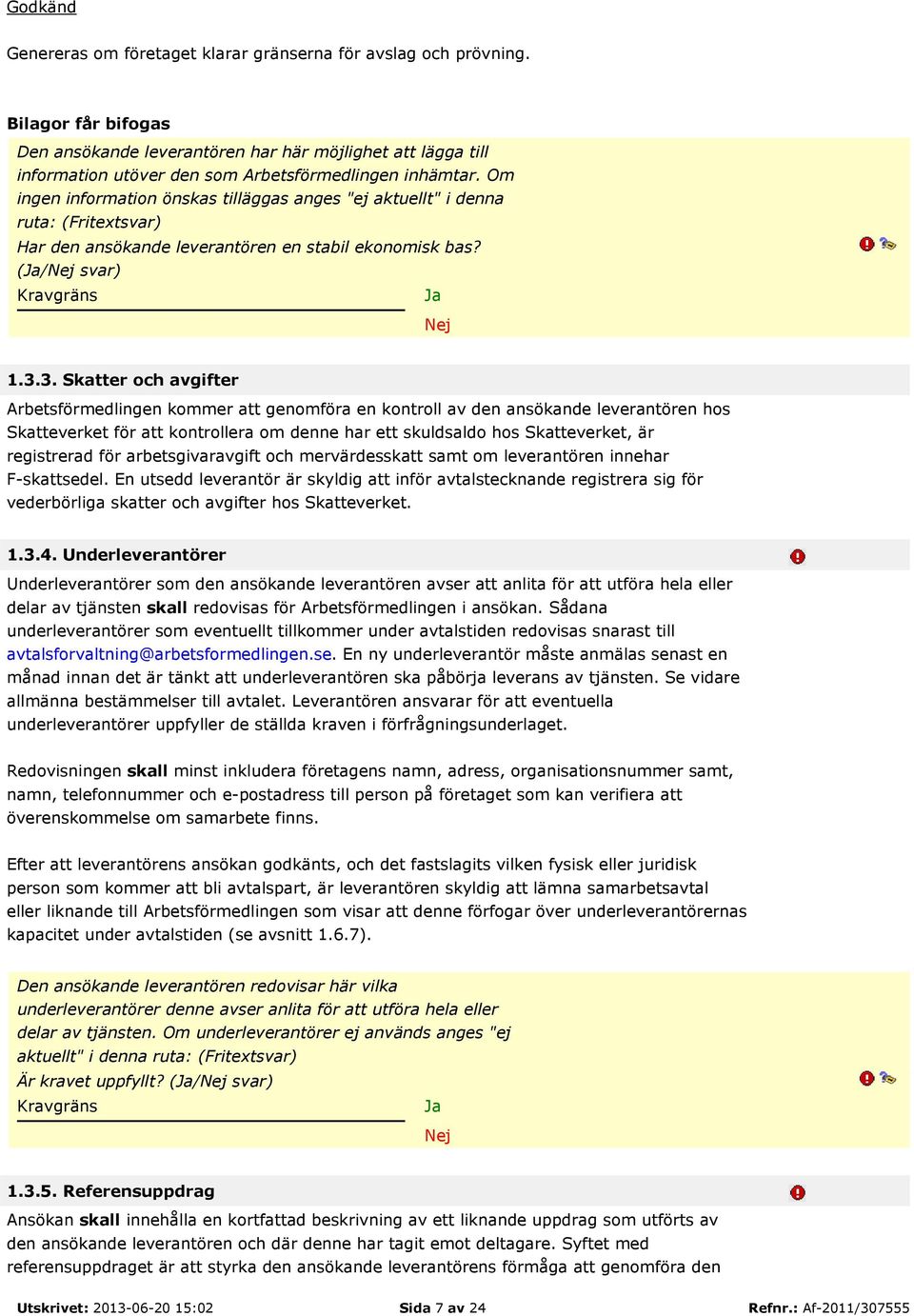 Om ingen information önskas tilläggas anges "ej aktuellt" i denna ruta: (Fritextsvar) Har den ansökande leverantören en stabil ekonomisk bas? (/ svar) 1.3.