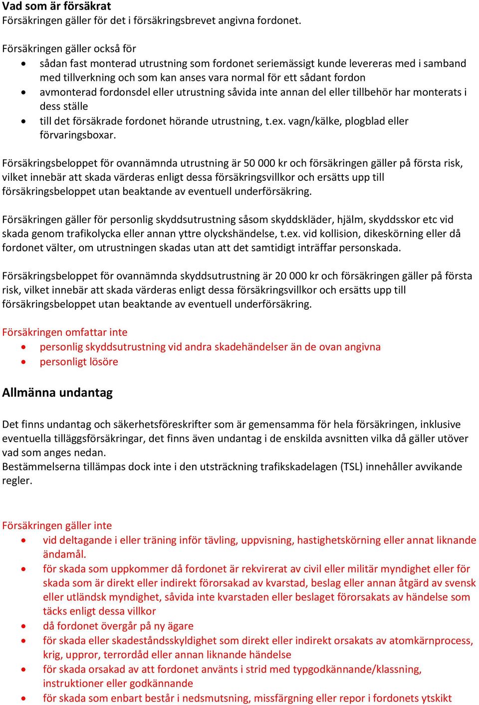 fordonsdel eller utrustning såvida inte annan del eller tillbehör har monterats i dess ställe till det försäkrade fordonet hörande utrustning, t.ex. vagn/kälke, plogblad eller förvaringsboxar.