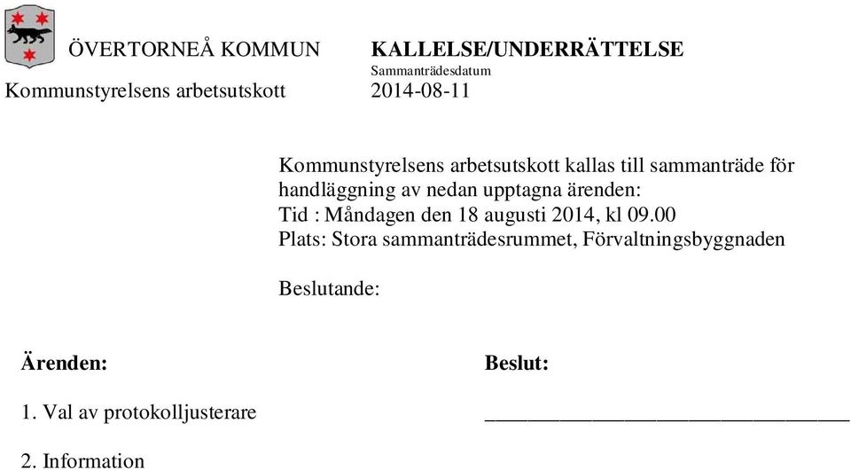 Antagande av Övertorneå kommuns policy gällande Regler för kommunal vägbelysning 5.Äskande om investeringsmedel/kostservice 6. Kyld mat till alla inom hemtjänsten 7. Ansökan om serveringstillstånd 8.