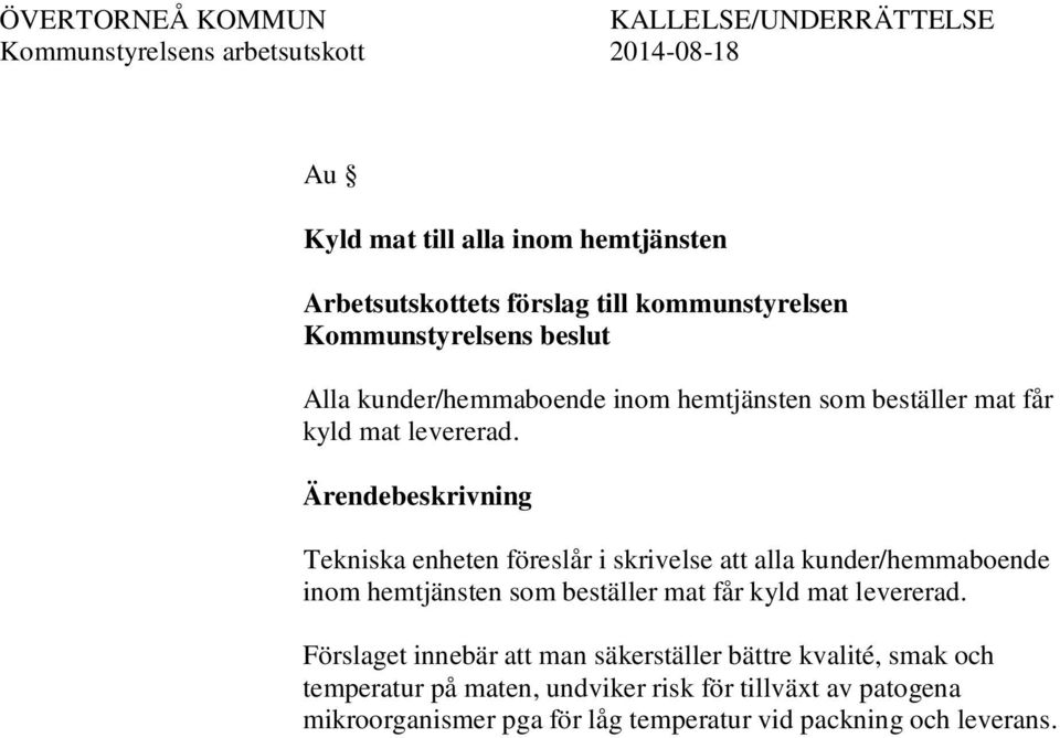 Tekniska enheten föreslår i skrivelse att alla kunder/hemmaboende inom hemtjänsten som beställer  Förslaget