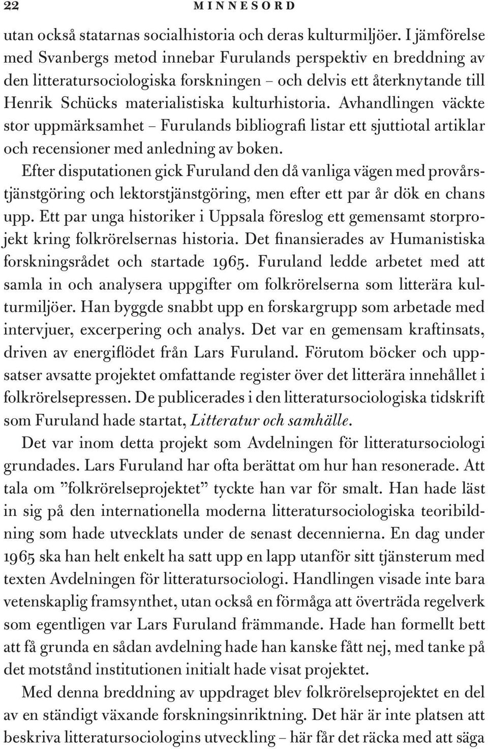 Avhandlingen väckte stor uppmärksamhet Furulands bibliografi listar ett sjuttiotal artiklar och recensioner med anledning av boken.