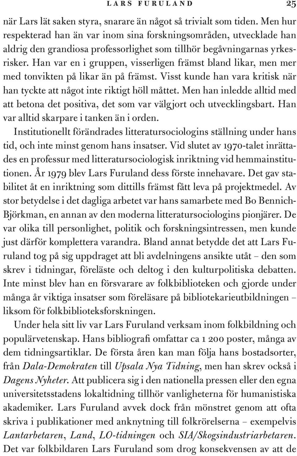 Han var en i gruppen, visserligen främst bland likar, men mer med tonvikten på likar än på främst. Visst kunde han vara kritisk när han tyckte att något inte riktigt höll måttet.