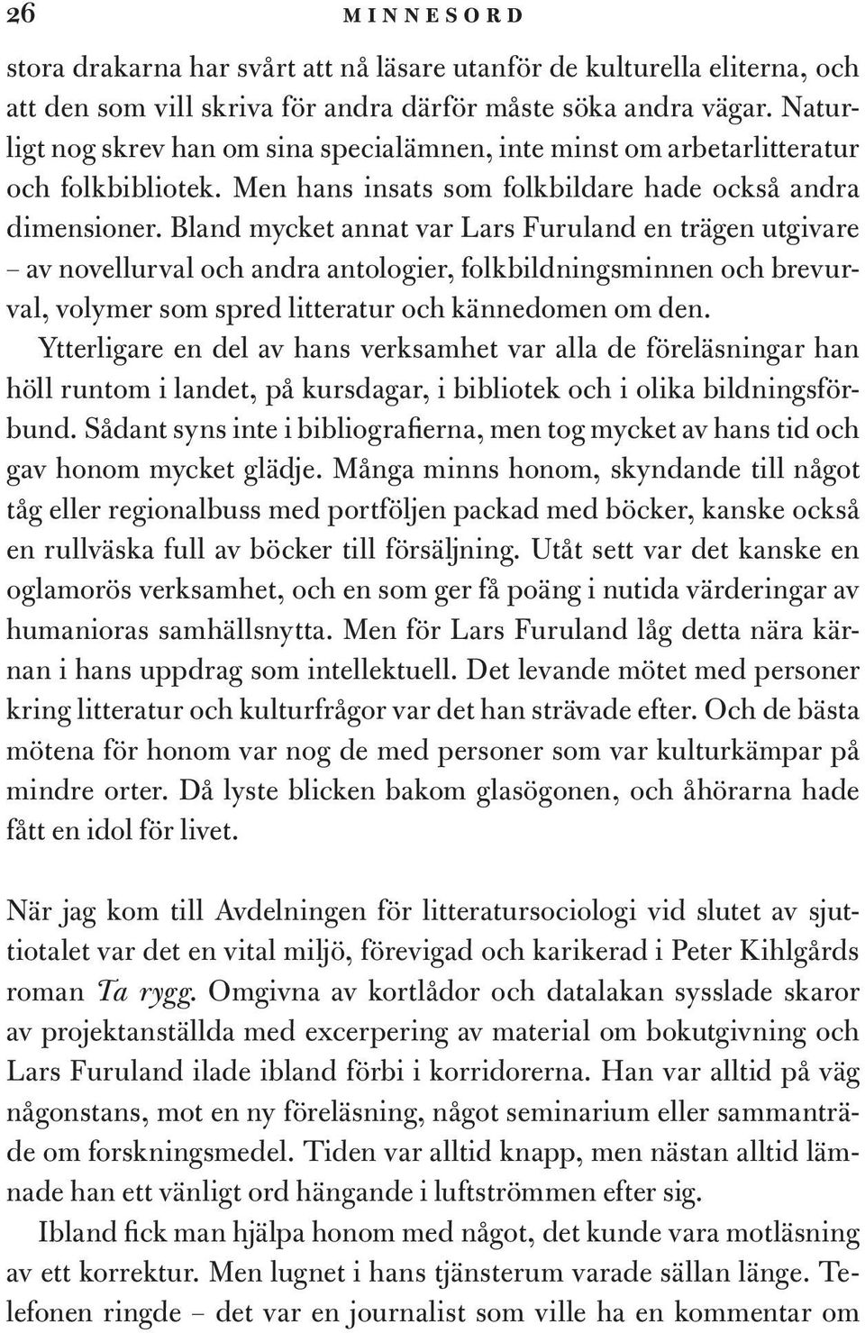 Bland mycket annat var Lars Furuland en trägen utgivare av novellurval och andra antologier, folkbildningsminnen och brevurval, volymer som spred litteratur och kännedomen om den.