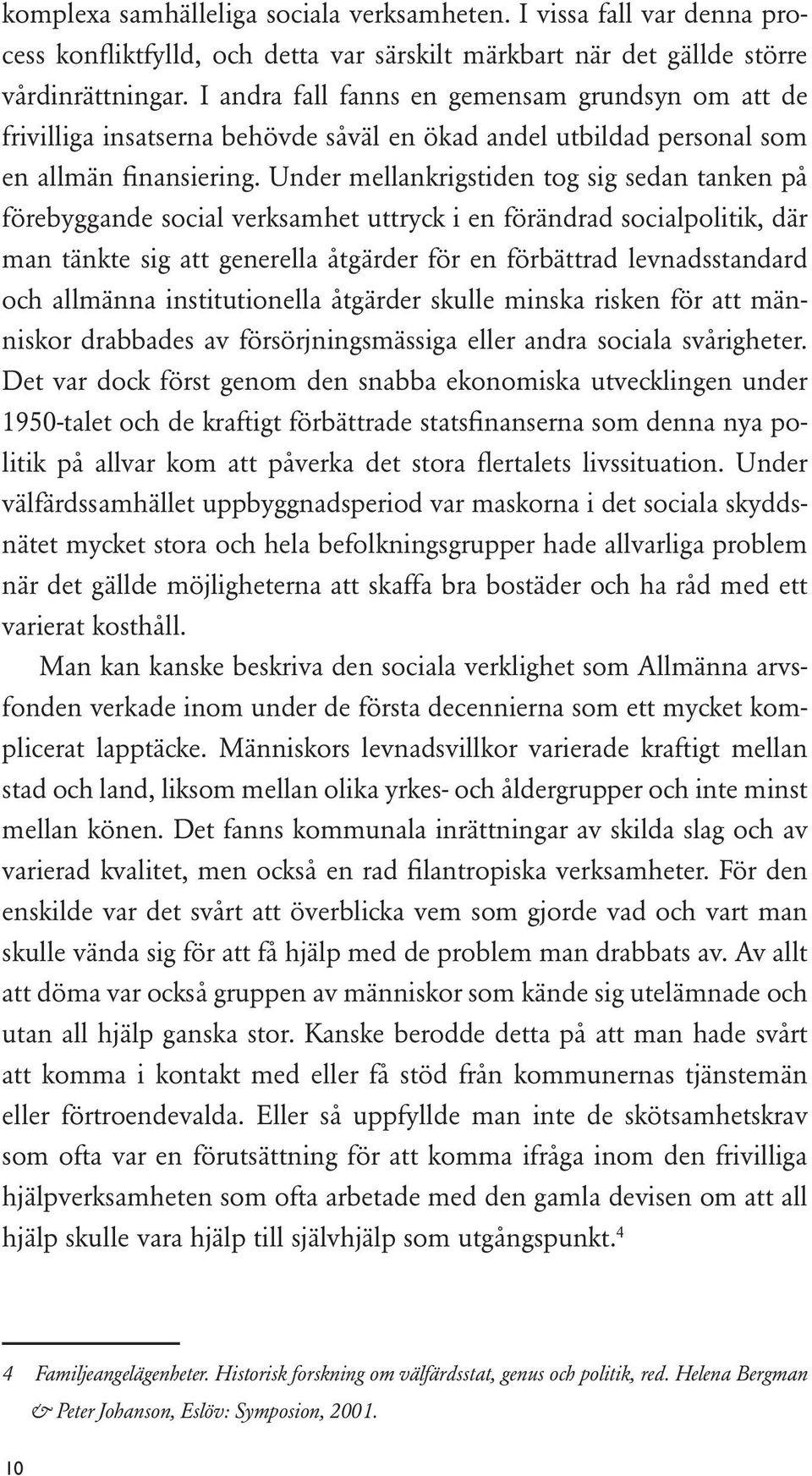 Under mellankrigstiden tog sig sedan tanken på förebyggande social verksamhet uttryck i en förändrad socialpolitik, där man tänkte sig att generella åtgärder för en förbättrad levnadsstandard och