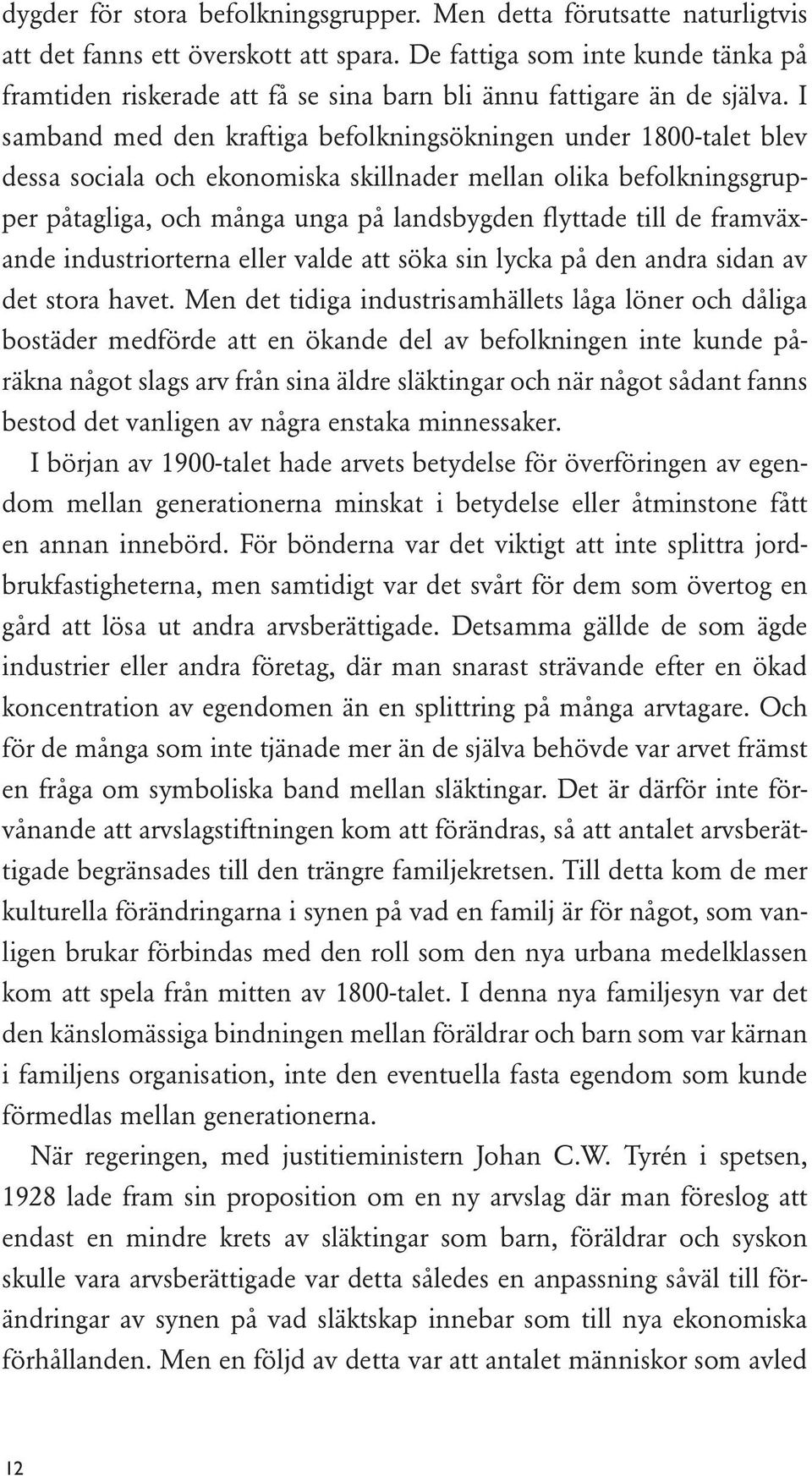 I samband med den kraftiga befolkningsökningen under 1800-talet blev dessa sociala och ekonomiska skillnader mellan olika befolkningsgrupper påtagliga, och många unga på landsbygden flyttade till de