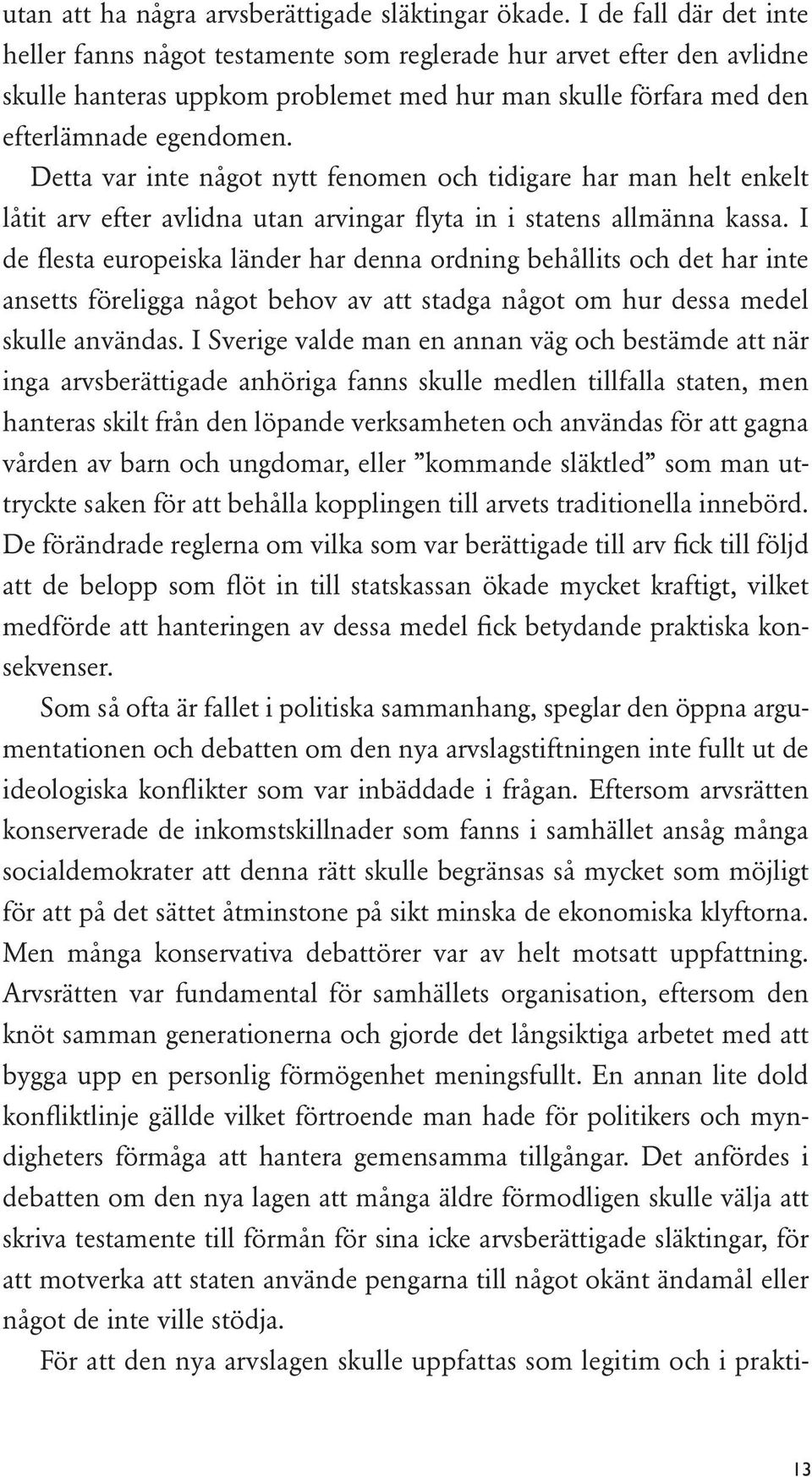 Detta var inte något nytt fenomen och tidigare har man helt enkelt låtit arv efter avlidna utan arvingar flyta in i statens allmänna kassa.