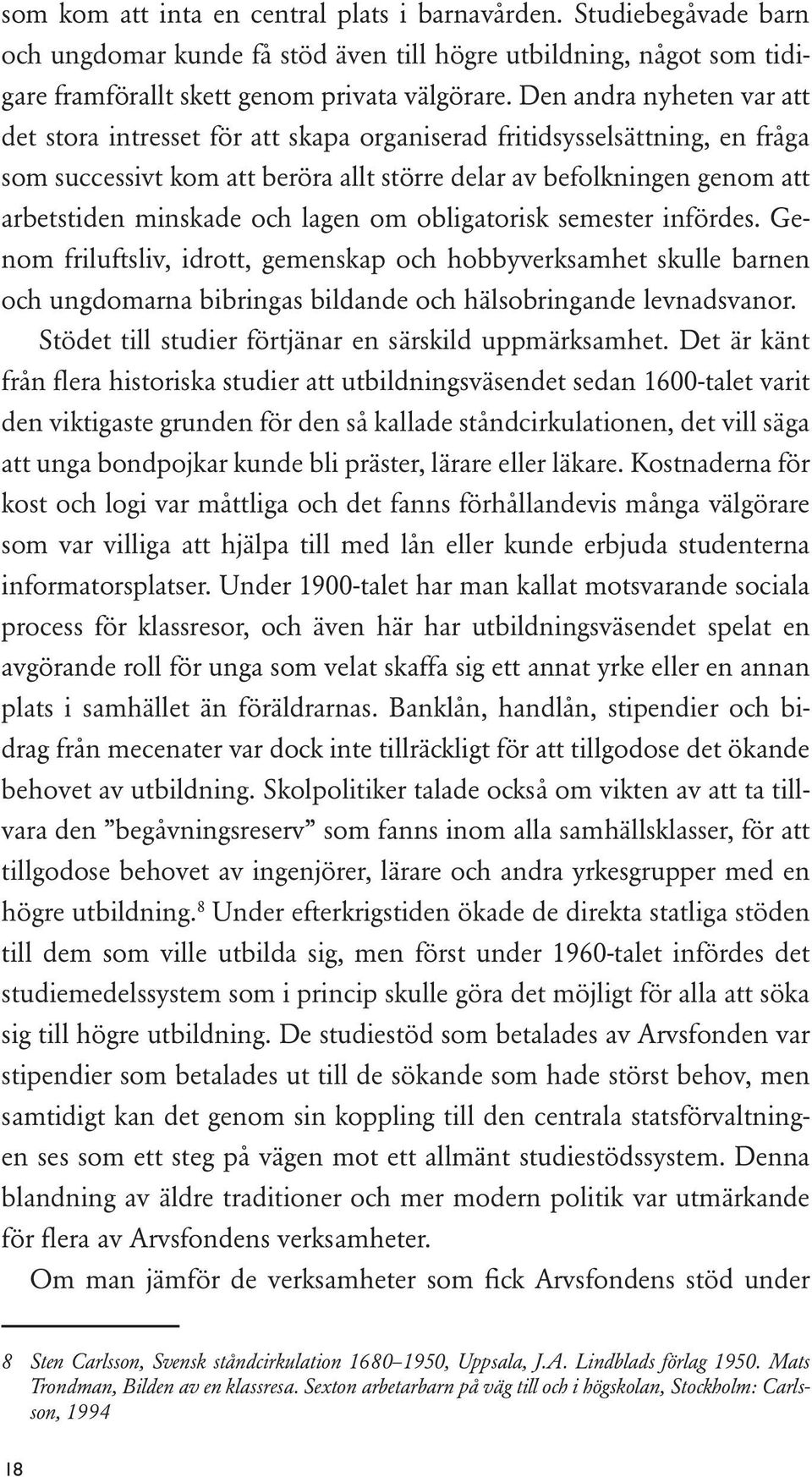 och lagen om obligatorisk semester infördes. Genom friluftsliv, idrott, gemenskap och hobbyverksamhet skulle barnen och ungdomarna bibringas bildande och hälsobringande levnadsvanor.