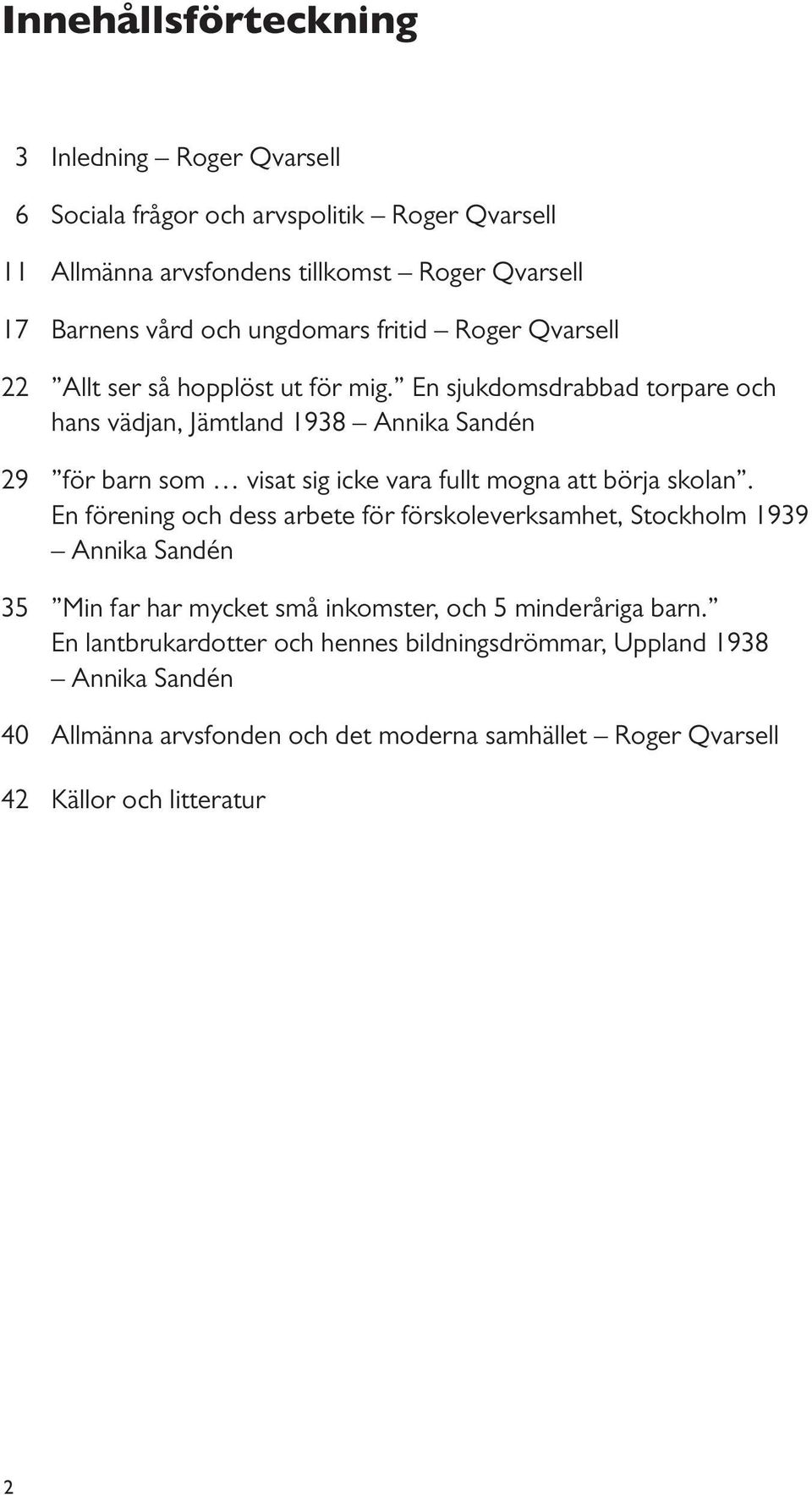 En sjukdomsdrabbad torpare och hans vädjan, Jämtland 1938 Annika Sandén 29 för barn som visat sig icke vara fullt mogna att börja skolan.