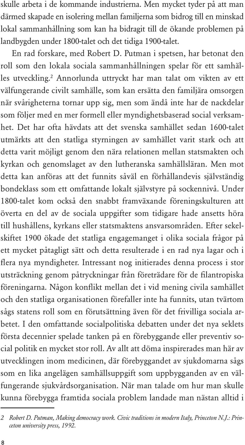 och det tidiga 1900-talet. En rad forskare, med Robert D. Putman i spetsen, har betonat den roll som den lokala sociala sammanhållningen spelar för ett samhälles utveckling.