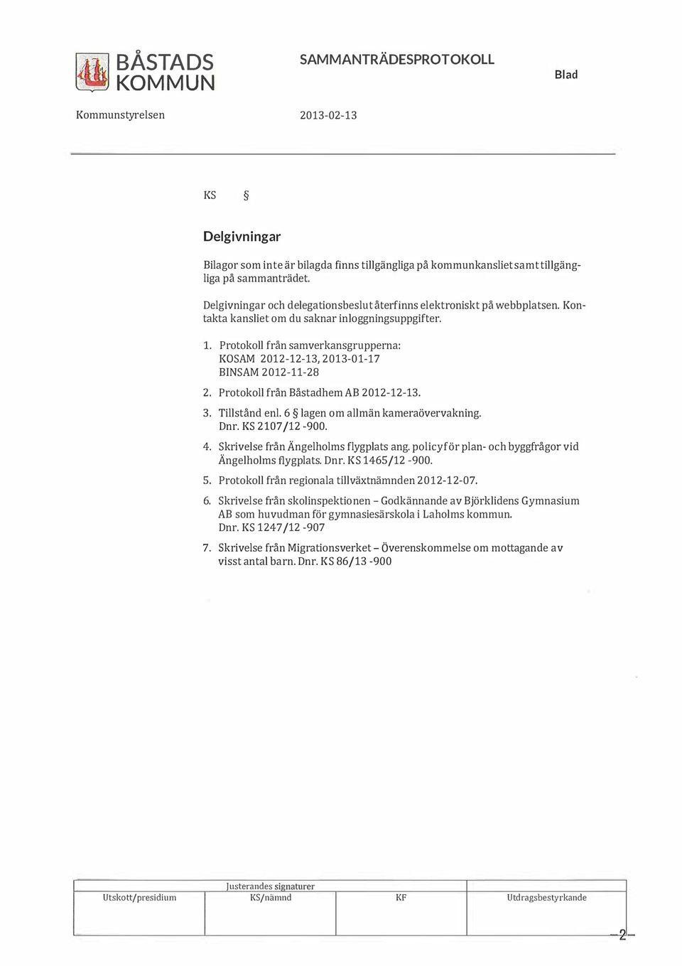 Protokoll från samverkansgrupperna: KOSAM 2012-12-13,2013-01 -17 BINSAM 2012-11-28 2. Protokoll från Båstadhem AB 2012-12-13. 3. Tillstånd en!. 6 lagen om allmän kameraövervakning. Dnr.