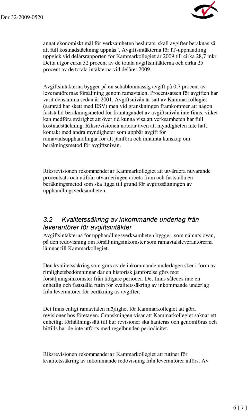 Detta utgör cirka 32 procent av de totala avgiftsintäkterna och cirka 25 procent av de totala intäkterna vid delåret 2009.