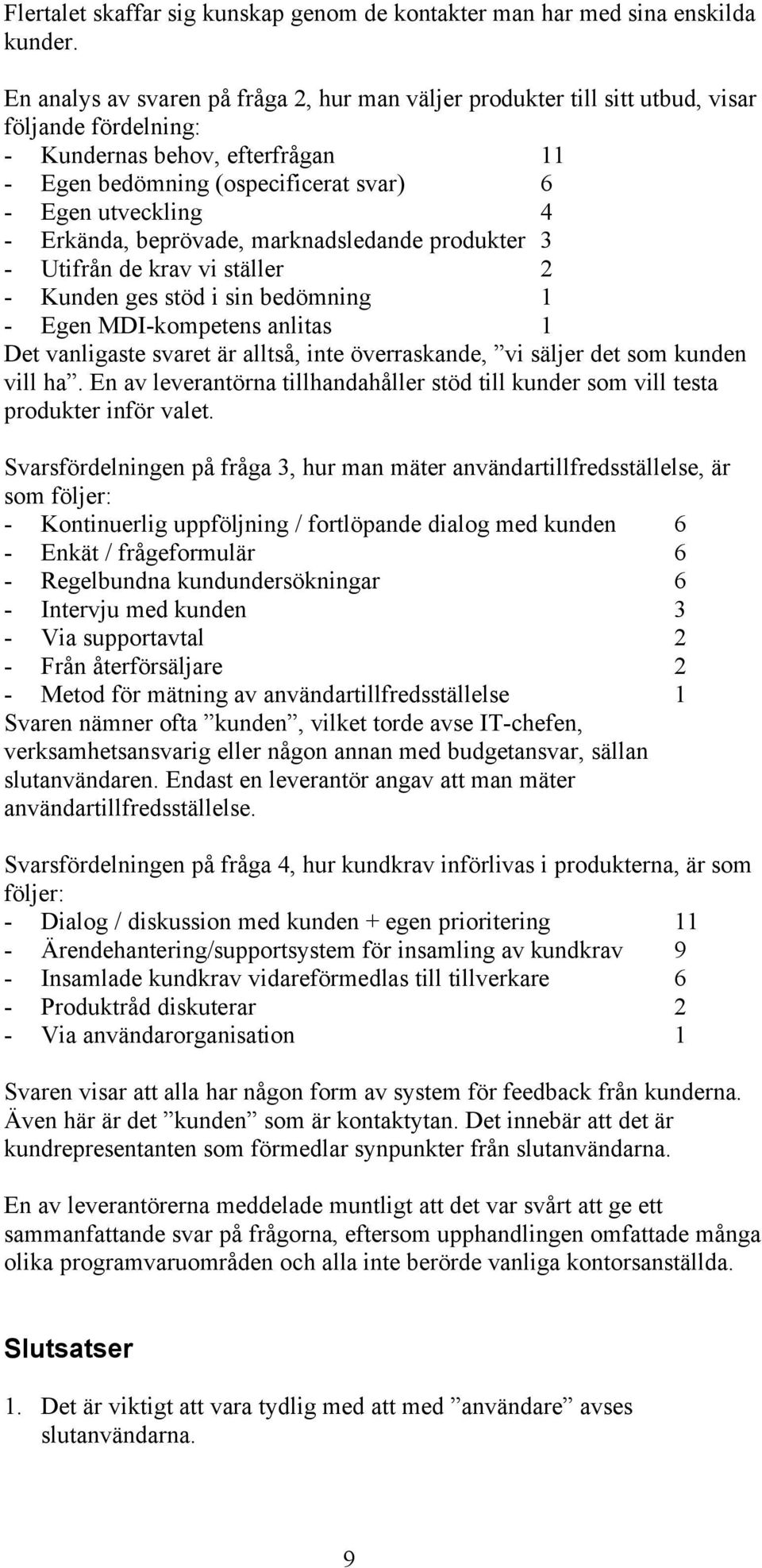 Erkända, beprövade, marknadsledande produkter 3 - Utifrån de krav vi ställer 2 - Kunden ges stöd i sin bedömning 1 - Egen MDI-kompetens anlitas 1 Det vanligaste svaret är alltså, inte överraskande,