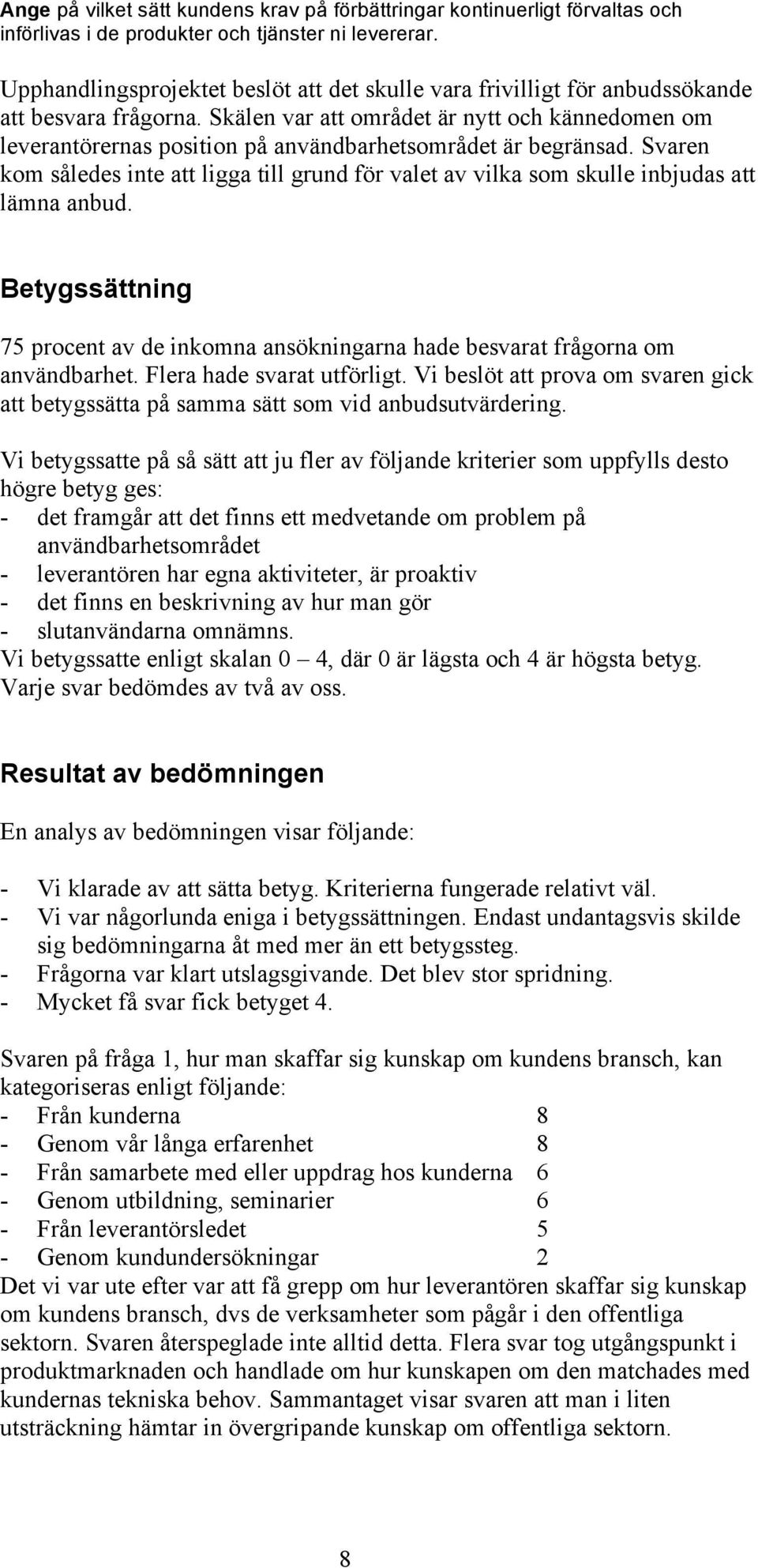 Skälen var att området är nytt och kännedomen om leverantörernas position på användbarhetsområdet är begränsad.