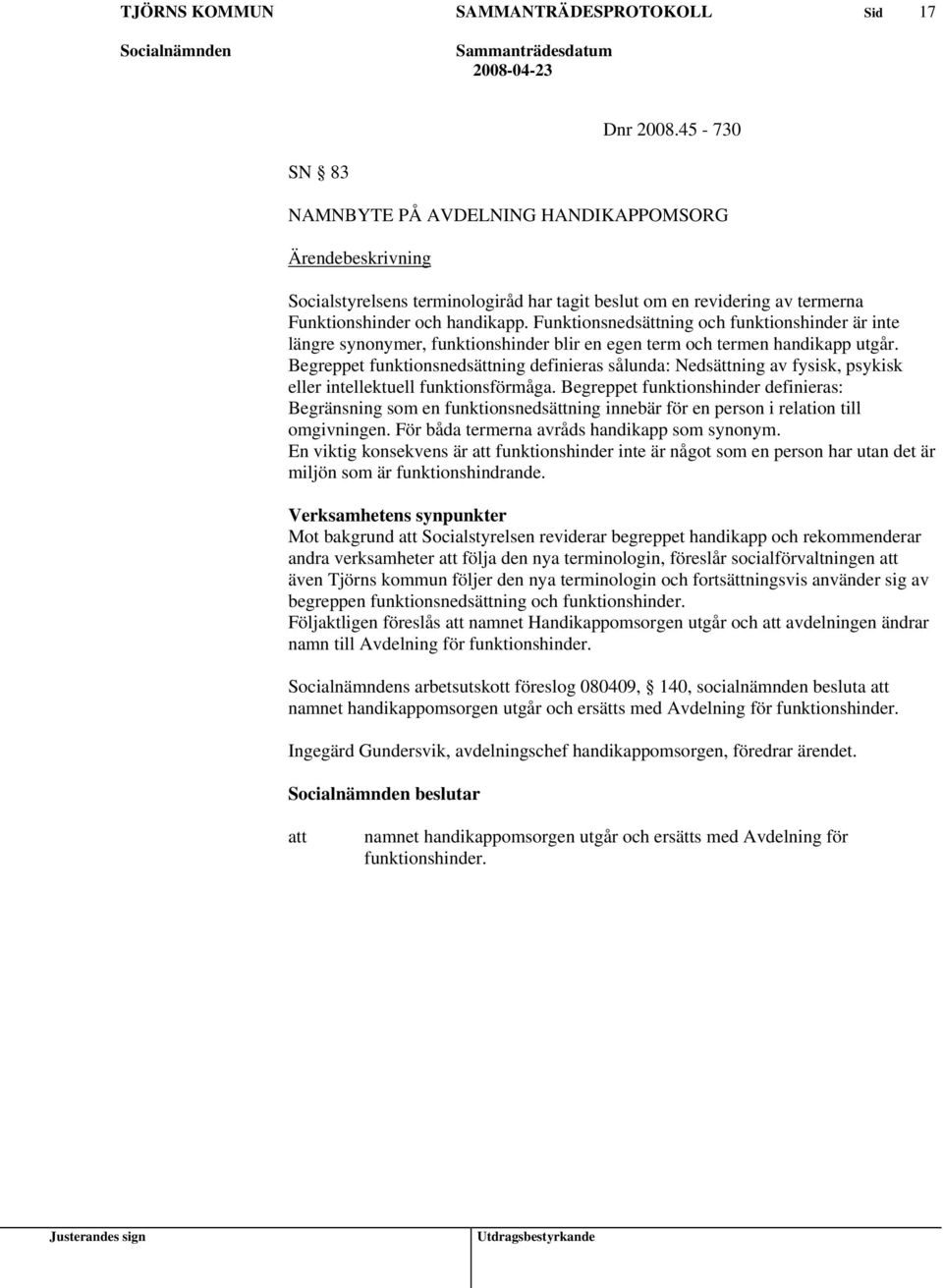 Begreppet funktionsnedsättning definieras sålunda: Nedsättning av fysisk, psykisk eller intellektuell funktionsförmåga.