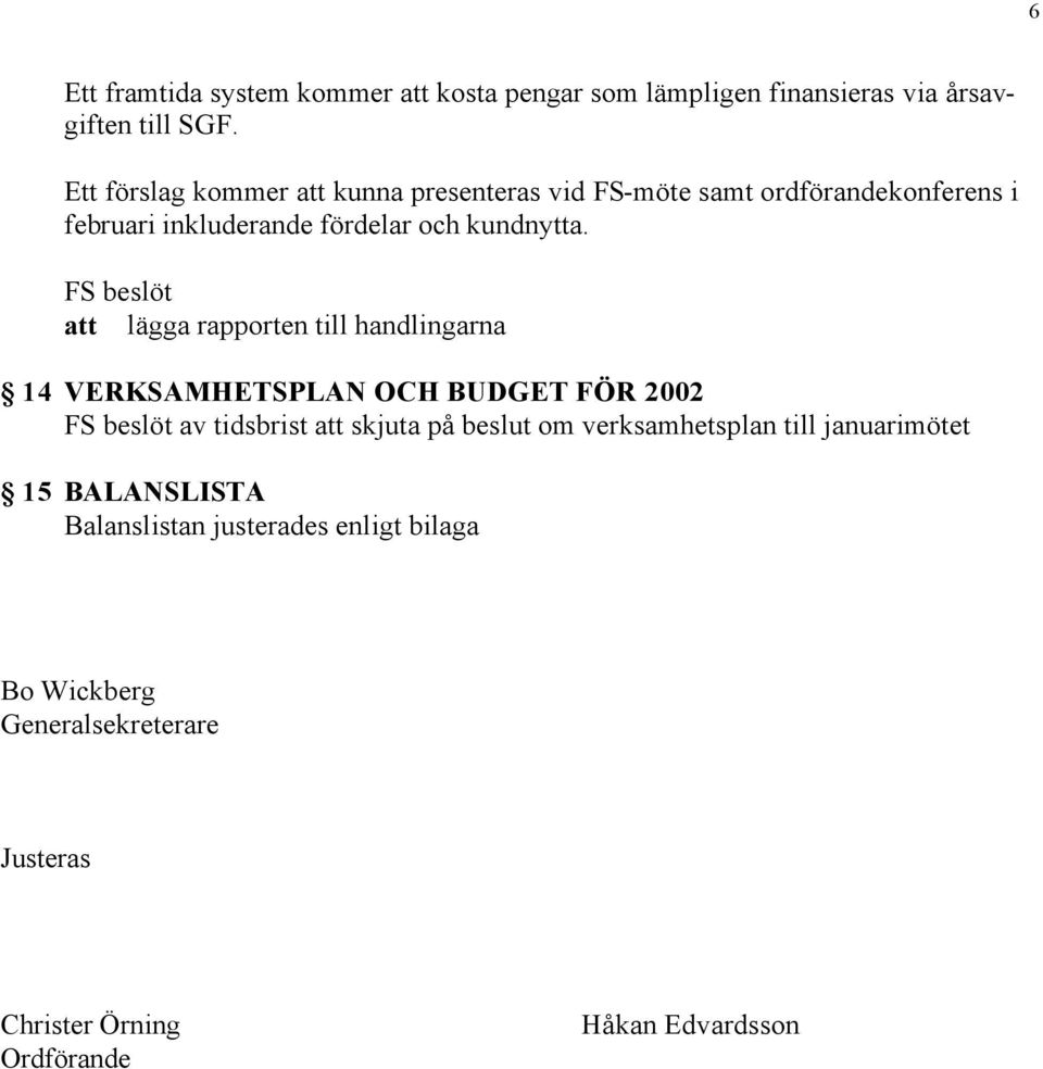 att lägga rapporten till handlingarna 14 VERKSAMHETSPLAN OCH BUDGET FÖR 2002 av tidsbrist att skjuta på beslut om