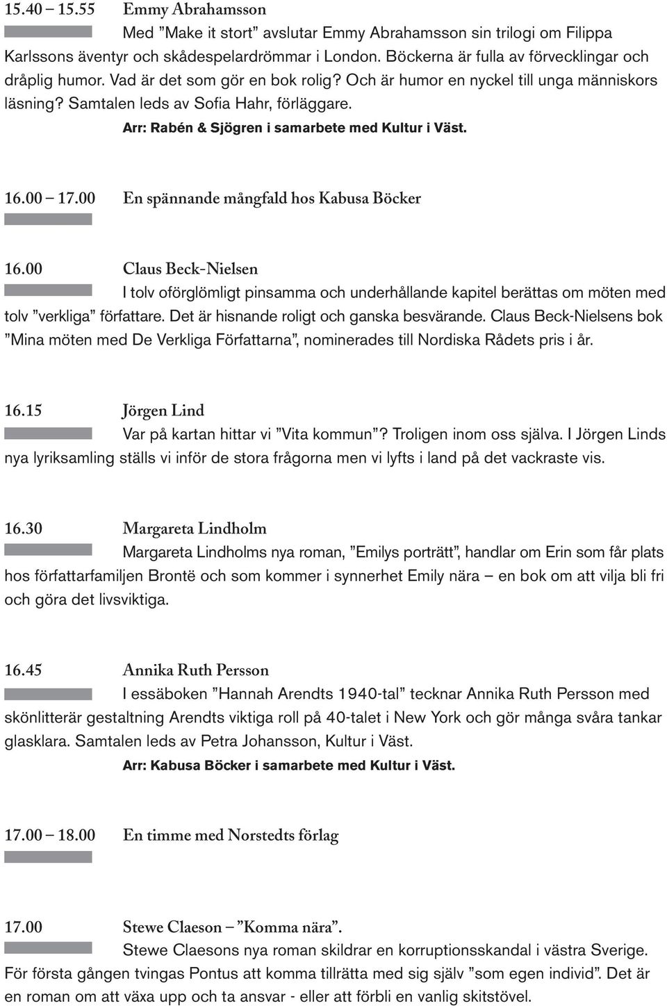 00 En spännande mångfald hos Kabusa Böcker 16.00 Claus Beck-Nielsen I tolv oförglömligt pinsamma och underhållande kapitel berättas om möten med tolv verkliga författare.