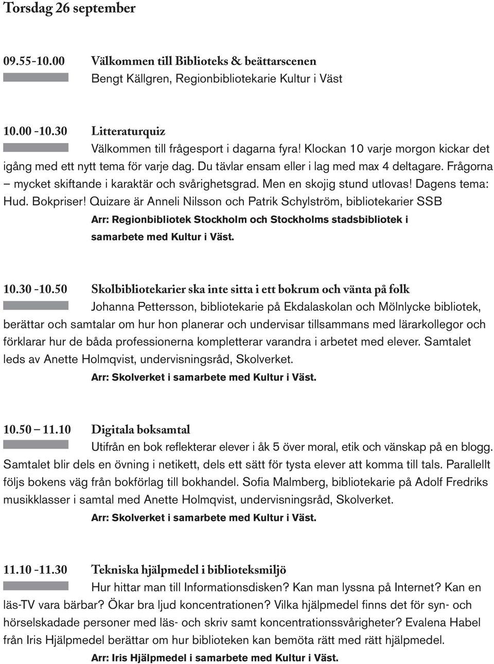 Men en skojig stund utlovas! Dagens tema: Hud. Bokpriser! Quizare är Anneli Nilsson och Patrik Schylström, bibliotekarier SSB Arr: Regionbibliotek Stockholm och Stockholms stadsbibliotek i 10.30-10.