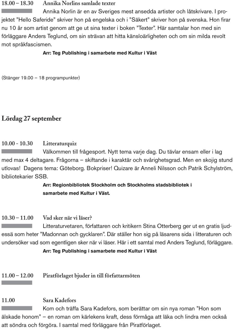 Här samtalar hon med sin förläggare Anders Teglund, om sin strävan att hitta känsloärligheten och om sin milda revolt mot språkfascismen. Arr: Teg Publishing i samarbete med Kultur i Väst (Stänger 19.