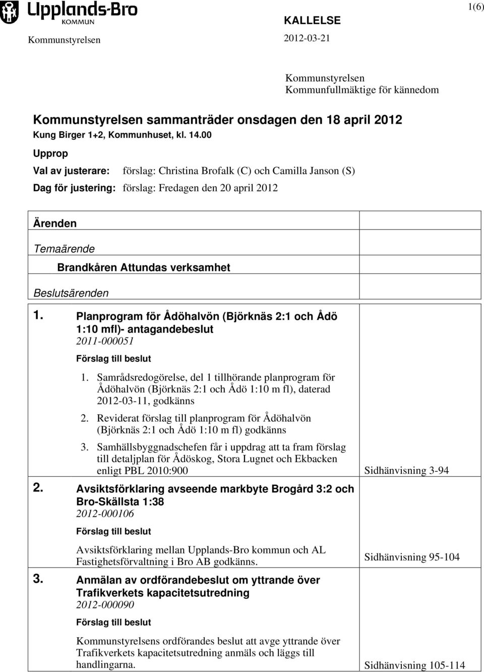 Beslutsärenden 1. Planprogram för Ådöhalvön (Björknäs 2:1 och Ådö 1:10 mfl)- antagandebeslut 2011-000051 1.
