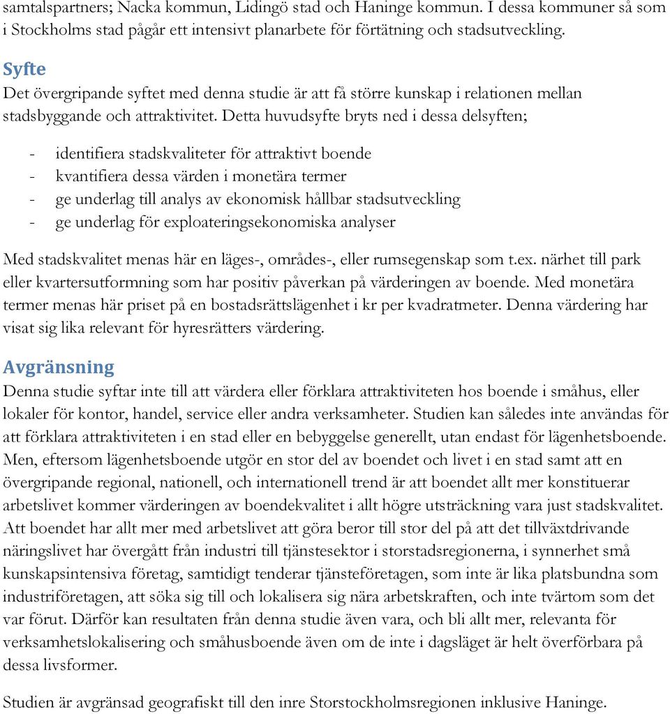 Detta huvudsyfte bryts ned i dessa delsyften; - identifiera stadskvaliteter för attraktivt boende - kvantifiera dessa värden i monetära termer - ge underlag till analys av ekonomisk hållbar