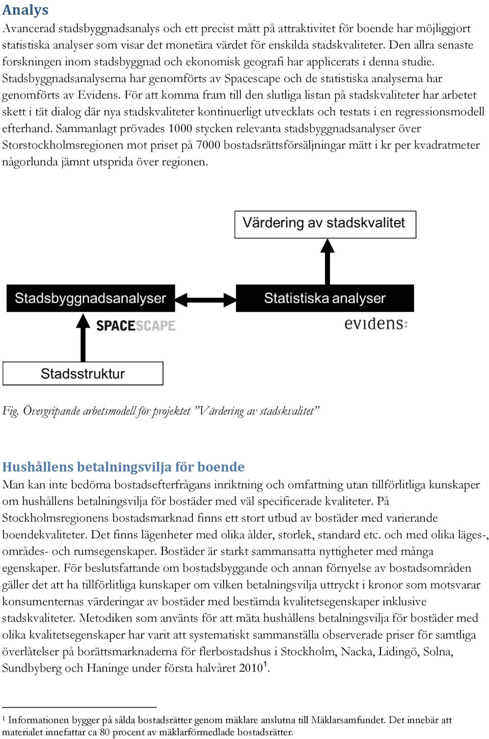 Stadsbyggnadsanalyserna har genomförts av Spacescape och de statistiska analyserna har genomförts av Evidens.