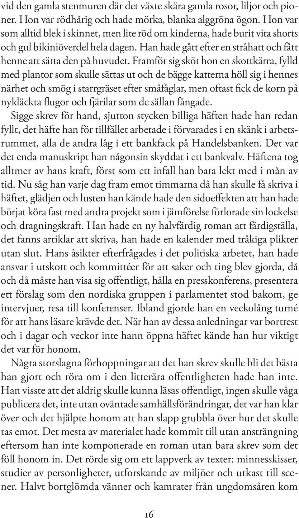 Framför sig sköt hon en skottkärra, fylld med plantor som skulle sättas ut och de bägge katterna höll sig i hennes närhet och smög i starrgräset efter småfåglar, men oftast fick de korn på nykläckta