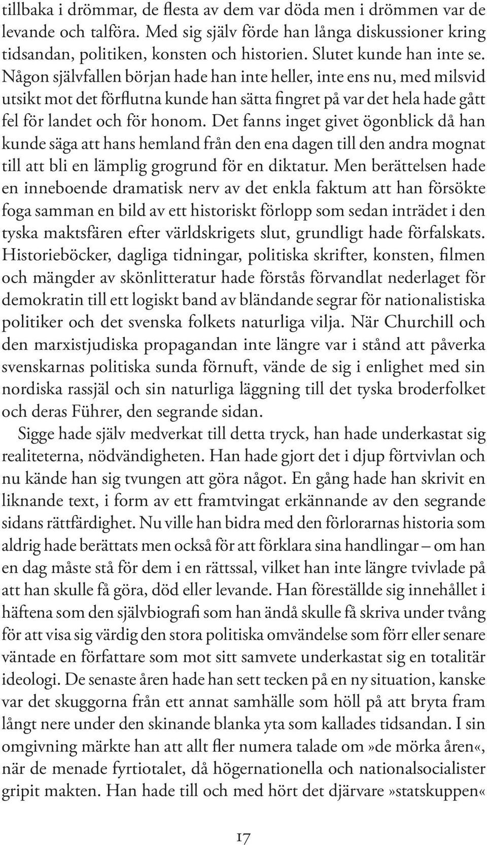 Någon självfallen början hade han inte heller, inte ens nu, med milsvid utsikt mot det förflutna kunde han sätta fingret på var det hela hade gått fel för landet och för honom.