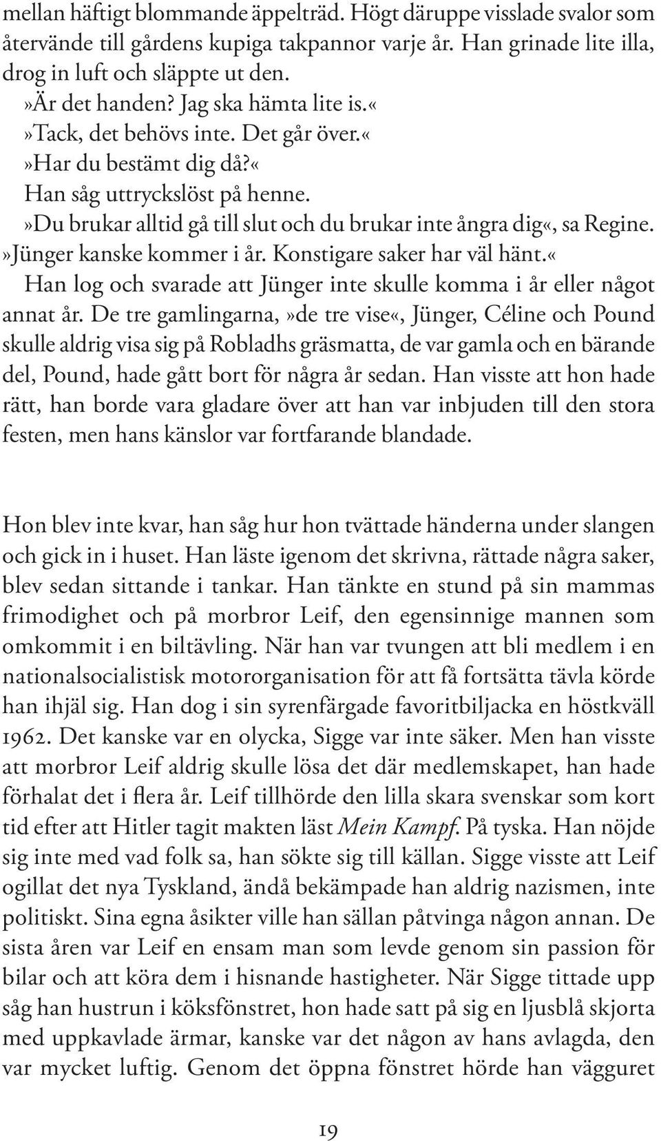 »Jünger kanske kommer i år. Konstigare saker har väl hänt.«han log och svarade att Jünger inte skulle komma i år eller något annat år.