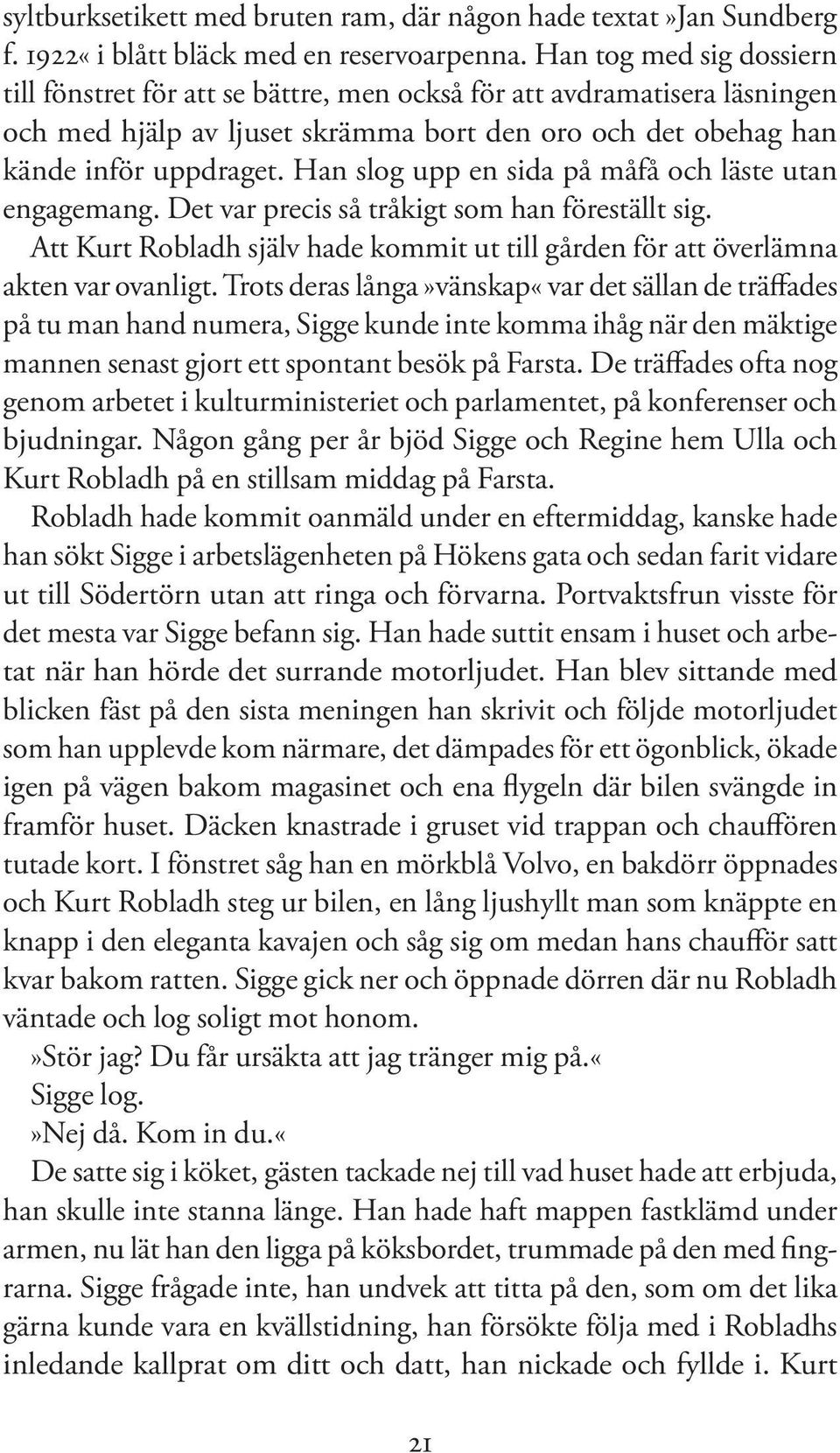 Han slog upp en sida på måfå och läste utan engagemang. Det var precis så tråkigt som han föreställt sig. Att Kurt Robladh själv hade kommit ut till gården för att överlämna akten var ovanligt.