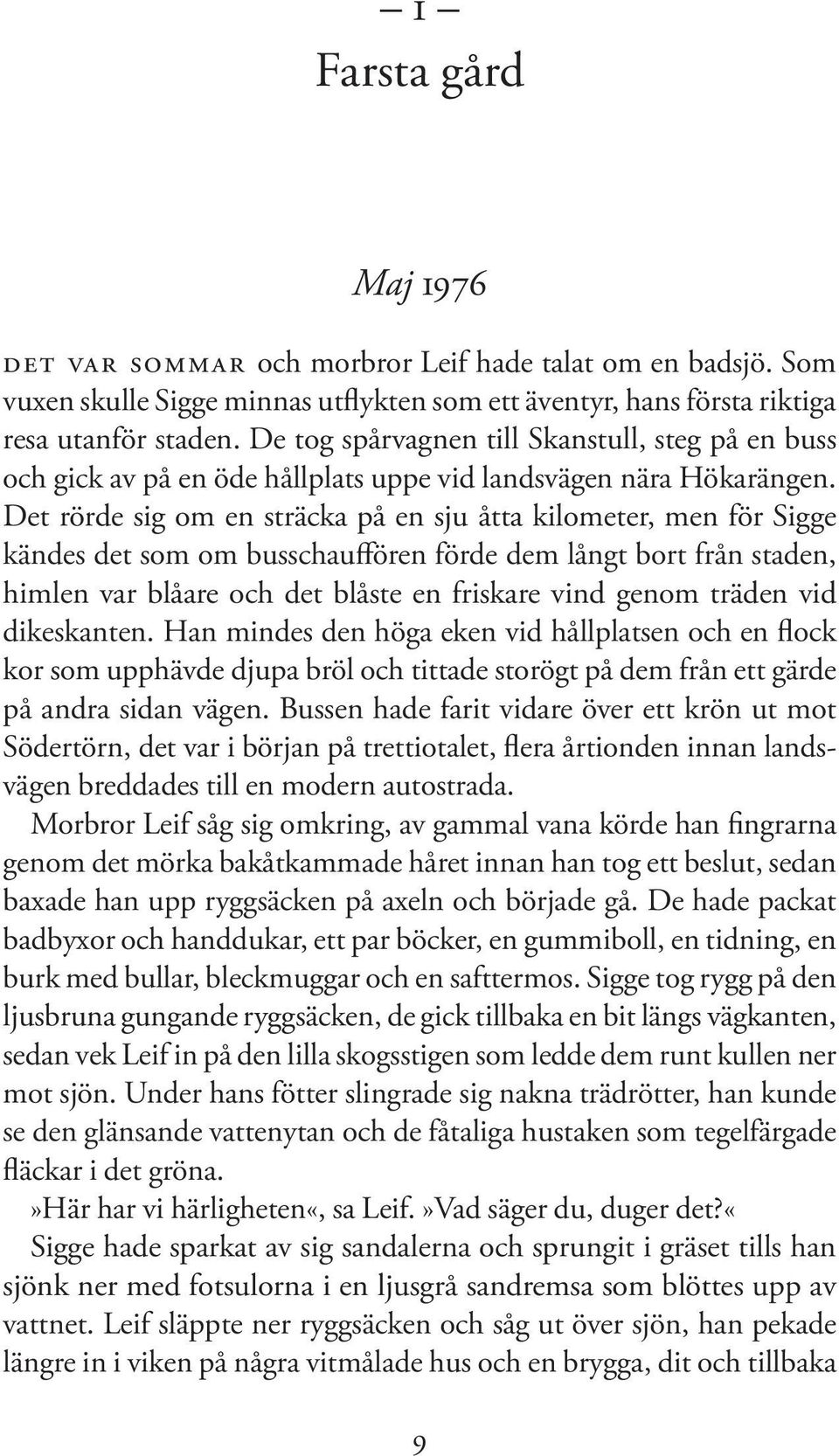 Det rörde sig om en sträcka på en sju åtta kilometer, men för Sigge kändes det som om busschauffören förde dem långt bort från staden, himlen var blåare och det blåste en friskare vind genom träden