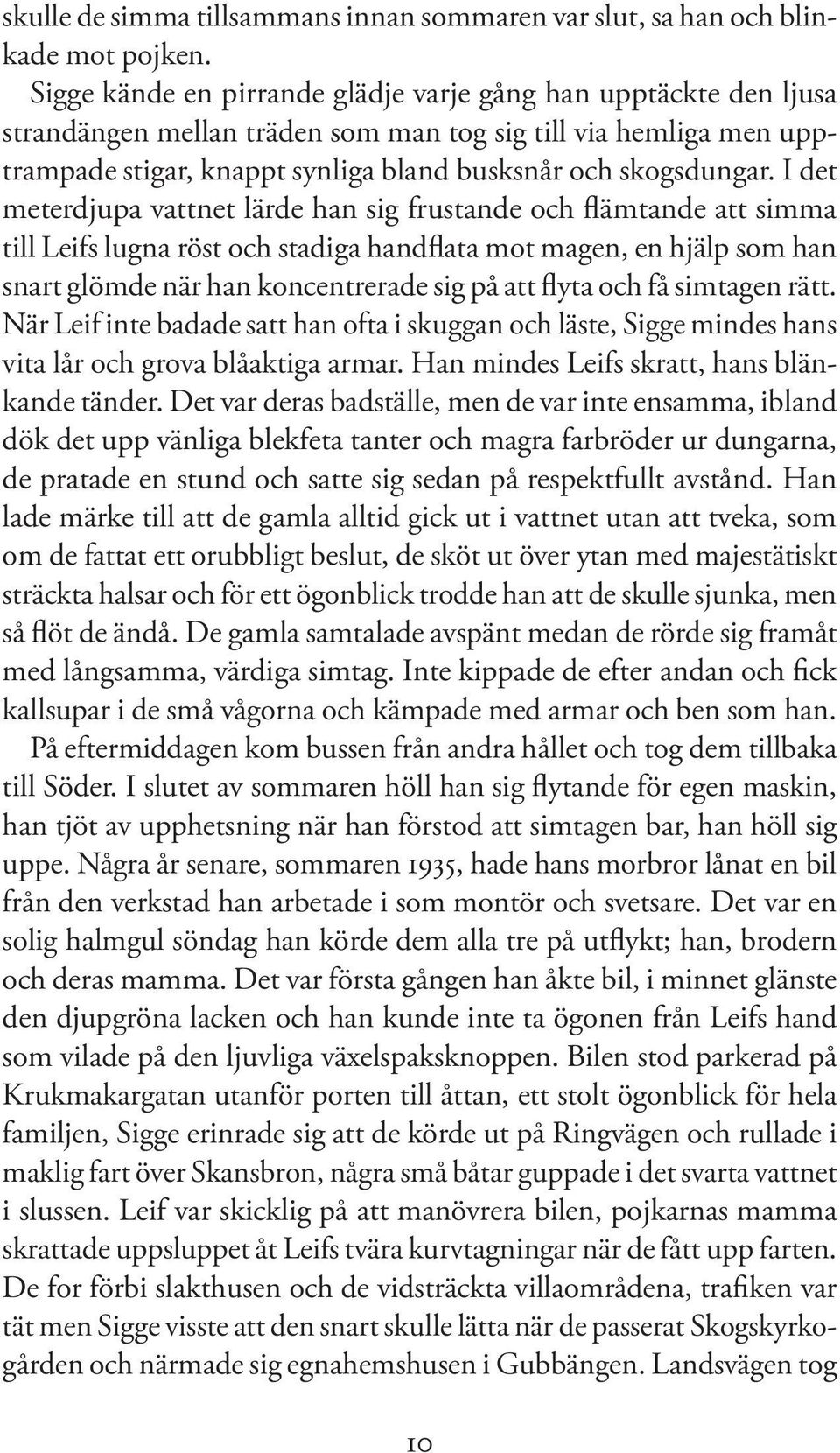 I det meterdjupa vattnet lärde han sig frustande och flämtande att simma till Leifs lugna röst och stadiga handflata mot magen, en hjälp som han snart glömde när han koncentrerade sig på att flyta