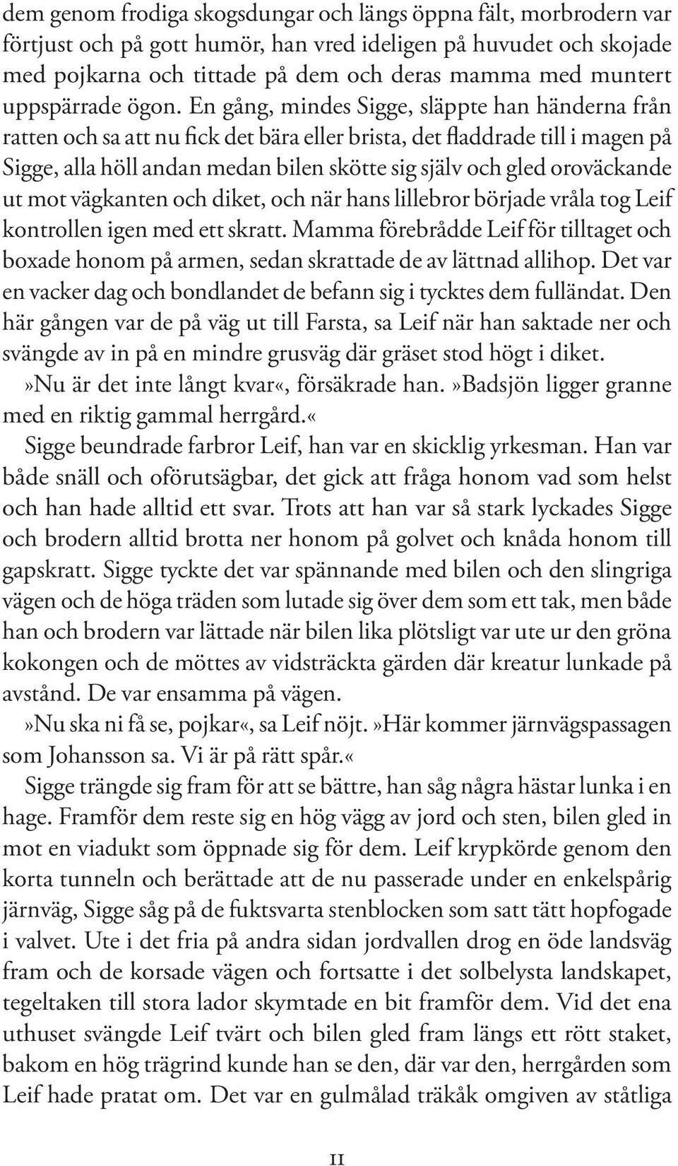 En gång, mindes Sigge, släppte han händerna från ratten och sa att nu fick det bära eller brista, det fladdrade till i magen på Sigge, alla höll andan medan bilen skötte sig själv och gled