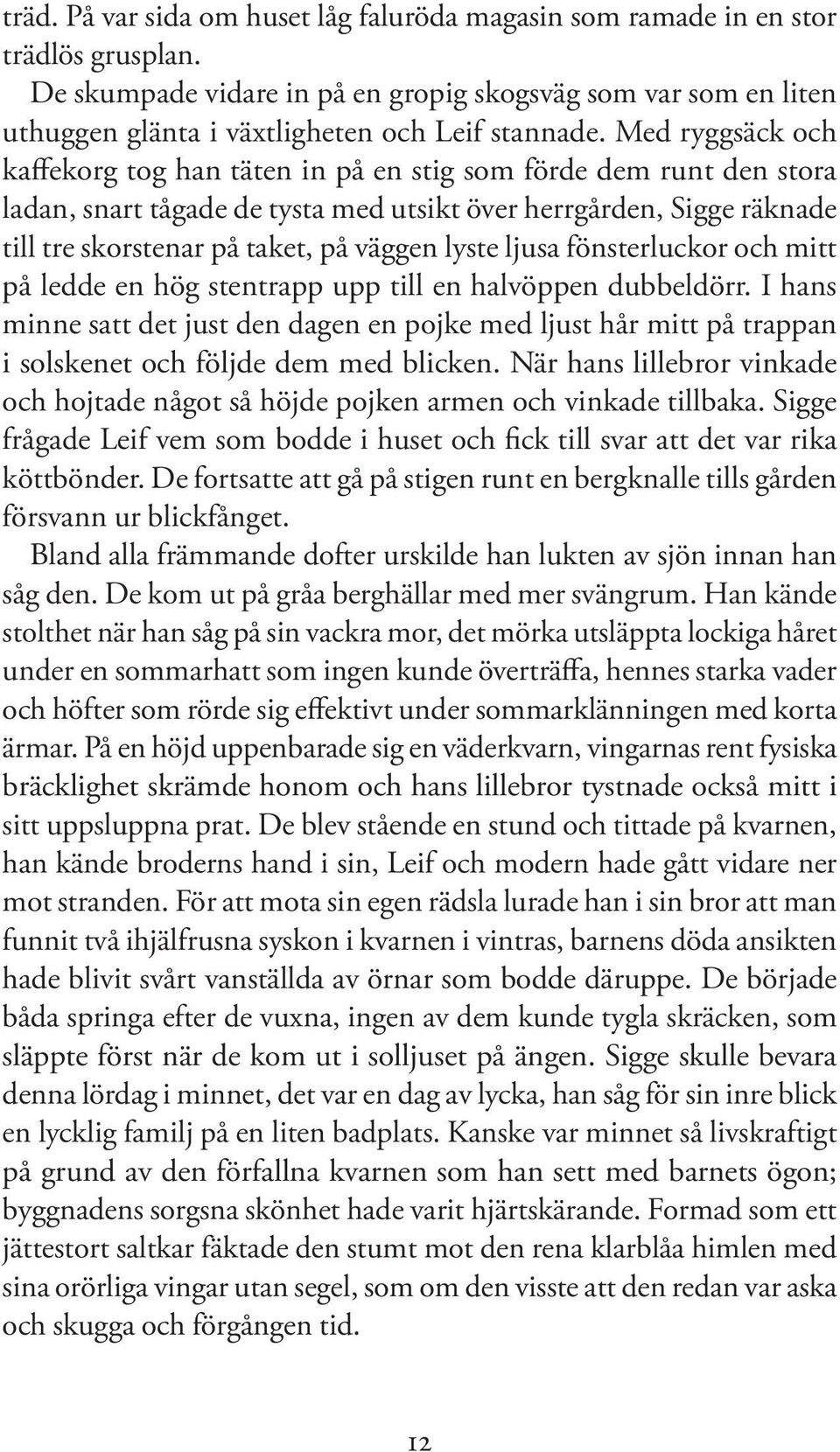 Med ryggsäck och kaffekorg tog han täten in på en stig som förde dem runt den stora ladan, snart tågade de tysta med utsikt över herrgården, Sigge räknade till tre skorstenar på taket, på väggen