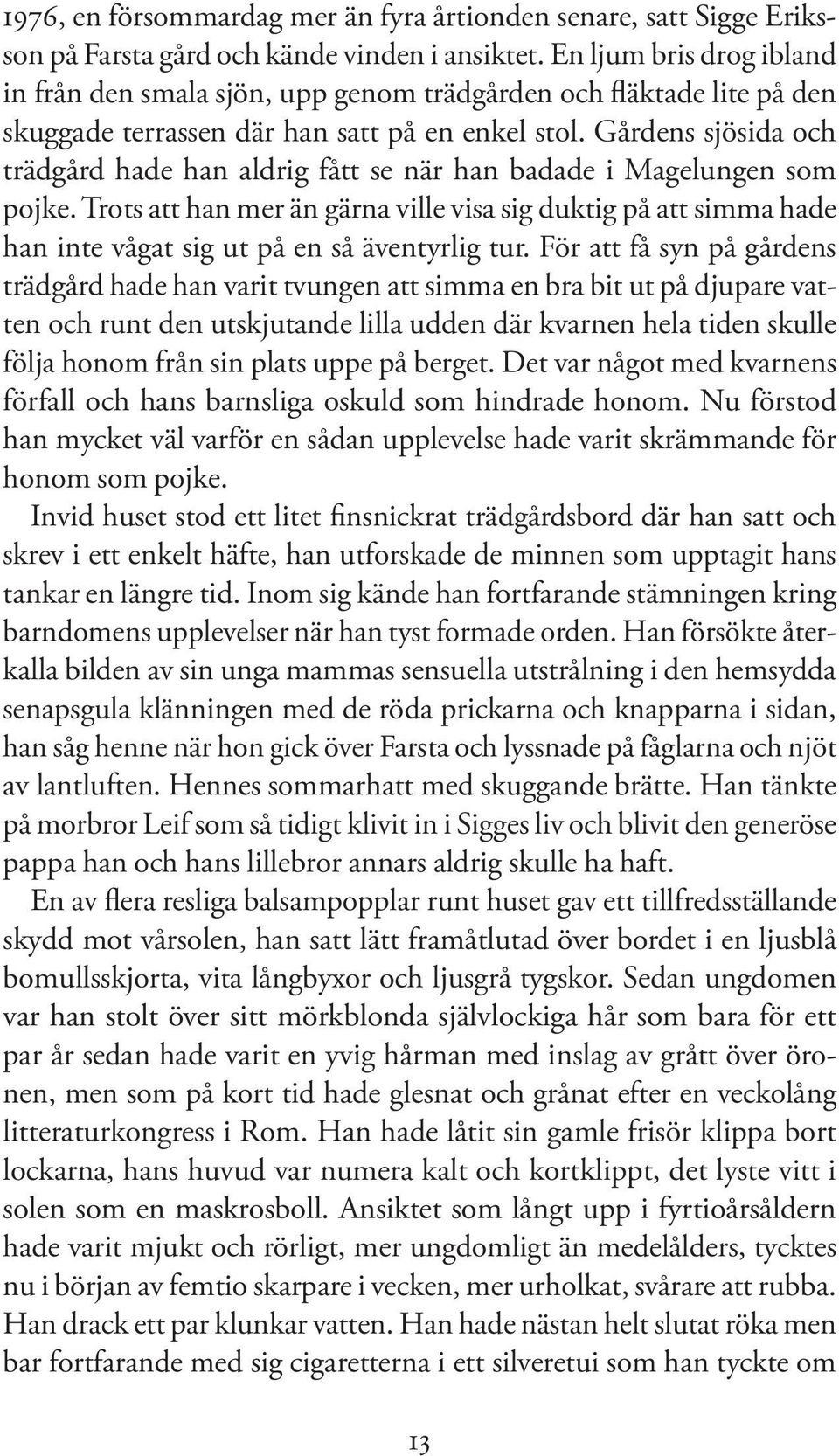 Gårdens sjösida och trädgård hade han aldrig fått se när han badade i Magelungen som pojke.