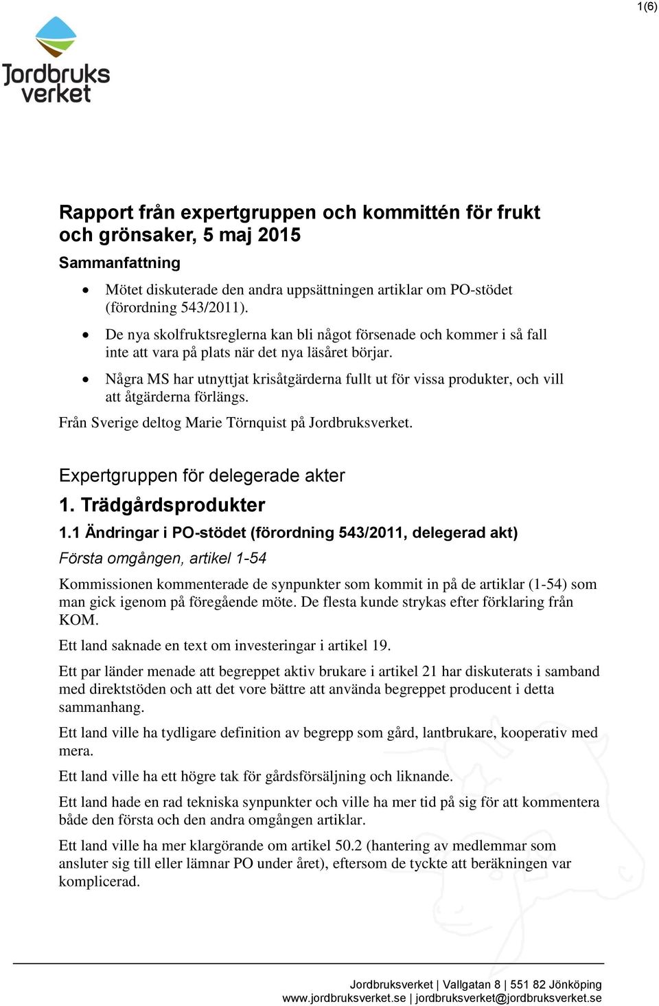 Några MS har utnyttjat krisåtgärderna fullt ut för vissa produkter, och vill att åtgärderna förlängs. Från Sverige deltog Marie Törnquist på Jordbruksverket. Expertgruppen för delegerade akter 1.