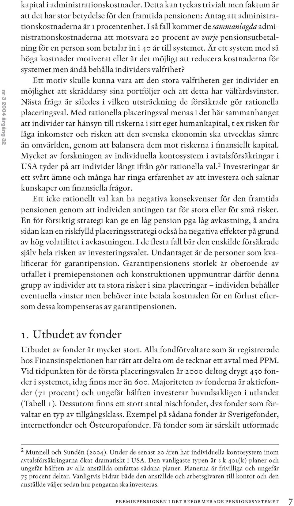 I så fall kommer de sammanlagda administrationskostnaderna att motsvara 20 procent av varje pensionsutbetalning för en person som betalar in i 40 år till systemet.