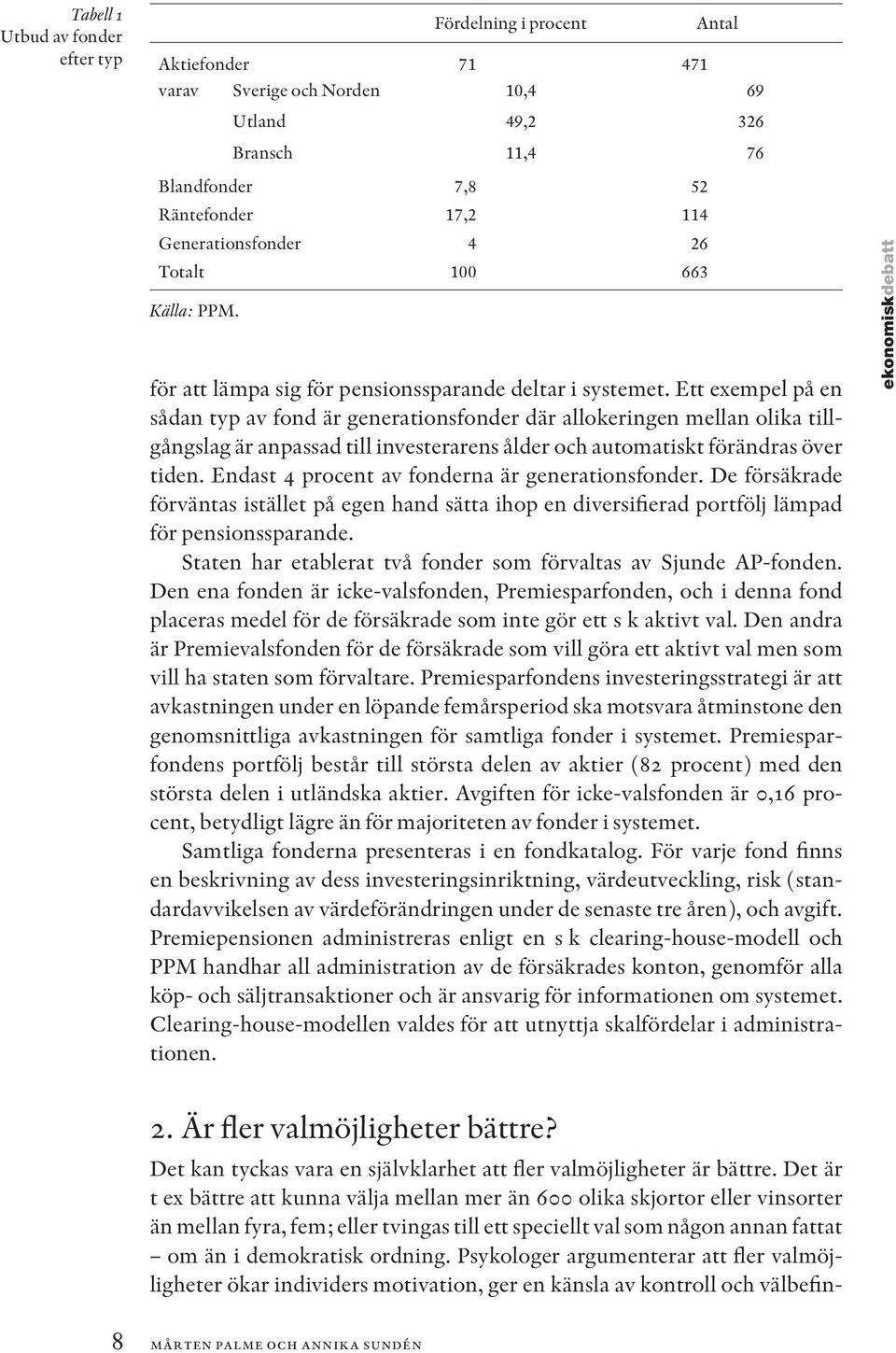 Ett exempel på en sådan typ av fond är generationsfonder där allokeringen mellan olika tillgångslag är anpassad till investerarens ålder och automatiskt förändras över tiden.