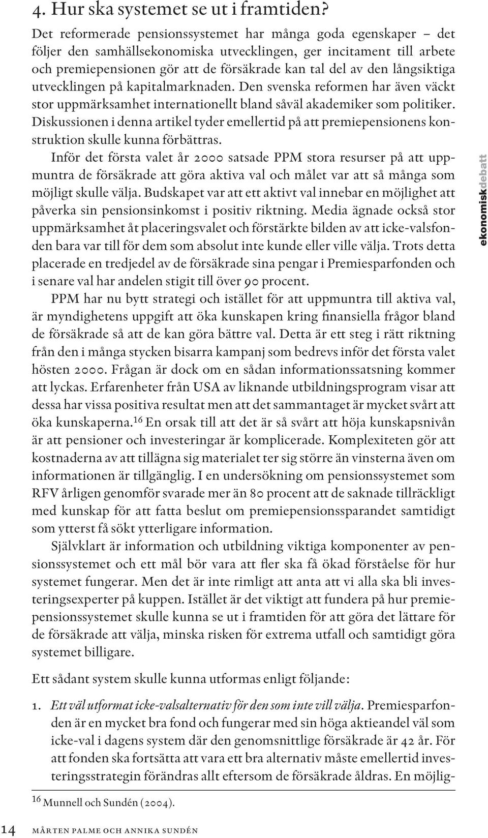 långsiktiga utvecklingen på kapitalmarknaden. Den svenska reformen har även väckt stor uppmärksamhet internationellt bland såväl akademiker som politiker.